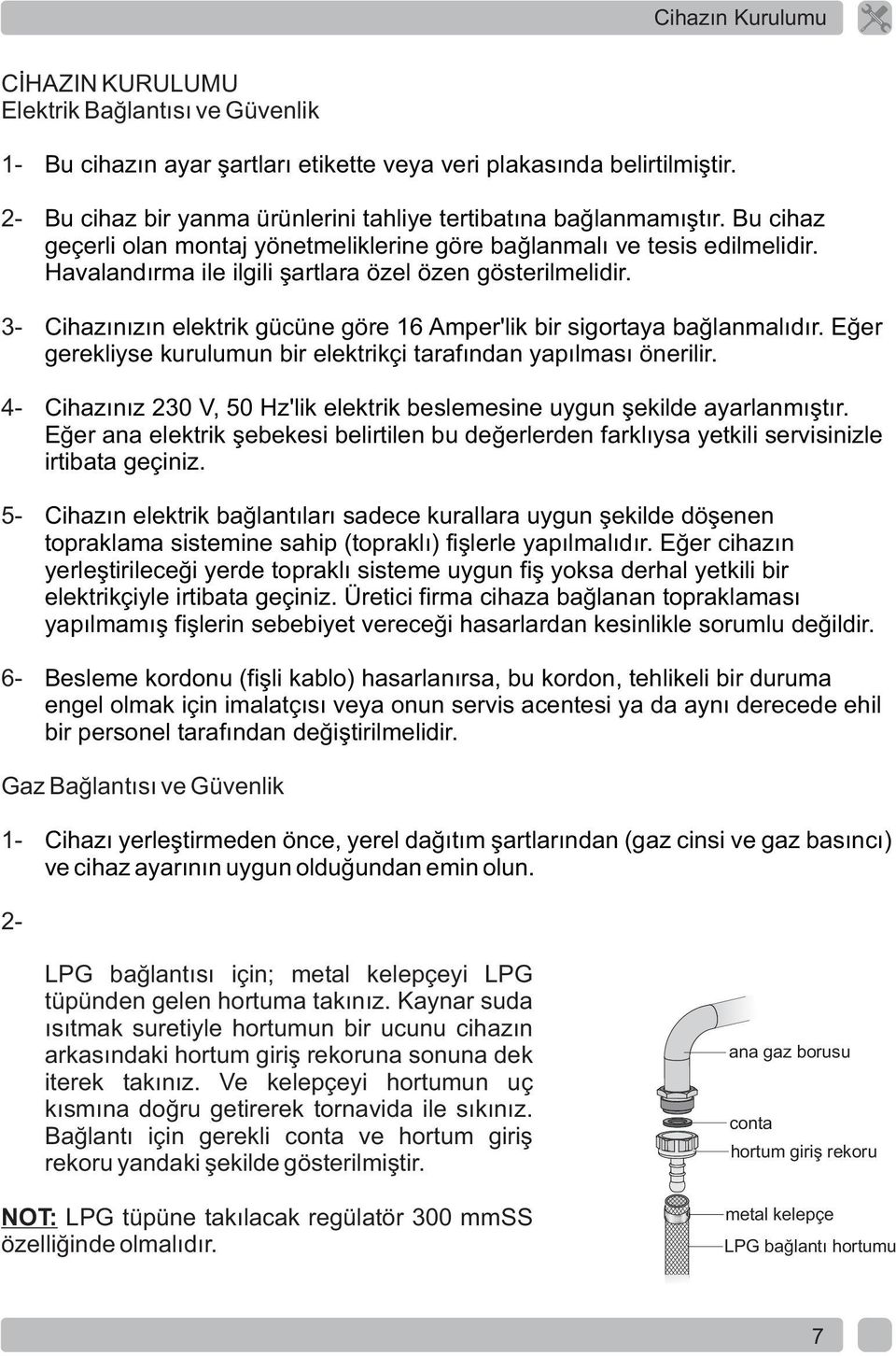 Havalandırma ile ilgili şartlara özel özen gösterilmelidir. Cihazınızın elektrik gücüne göre 16 Amper'lik bir sigortaya bağlanmalıdır.