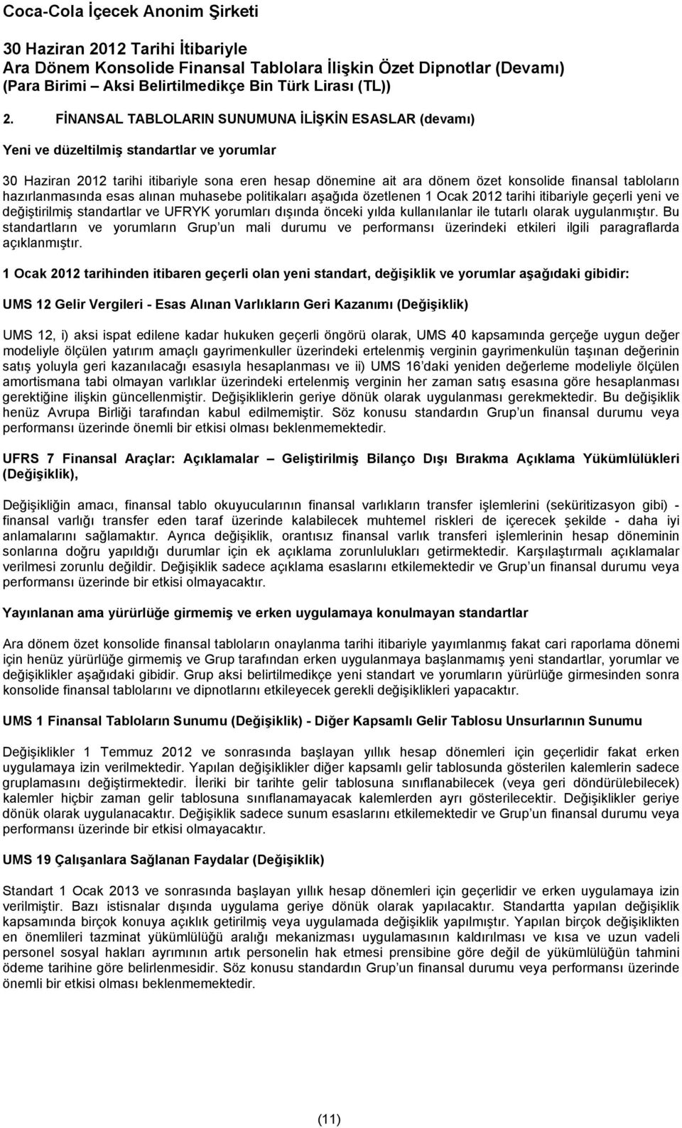 tutarlı olarak uygulanmıştır. Bu standartların ve yorumların Grup un mali durumu ve performansı üzerindeki etkileri ilgili paragraflarda açıklanmıştır.