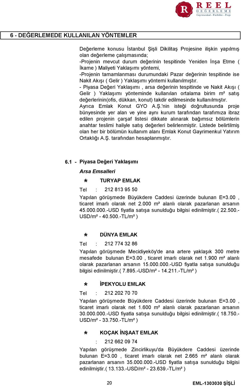 Piyasa Değeri Yaklaşımı, arsa değerinin tespitinde ve Nakit Akışı ( Gelir ) Yaklaşımı yönteminde kullanılan ortalama birim m² satış değerlerinin(ofis, dükkan, konut) takdir edilmesinde kullanılmıştır.