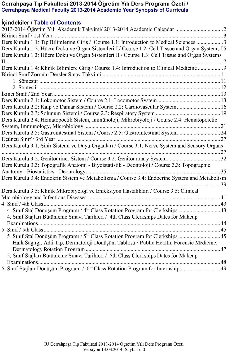 2: Cell Tissue and Organ Systems I 5 Ders Kurulu 1.3: Hücre Doku ve Organ Sistemleri II / Course 1.3: Cell Tissue and Organ Systems II... 7 Ders Kurulu 1.4: Klinik Bilimlere Giriş / Course 1.