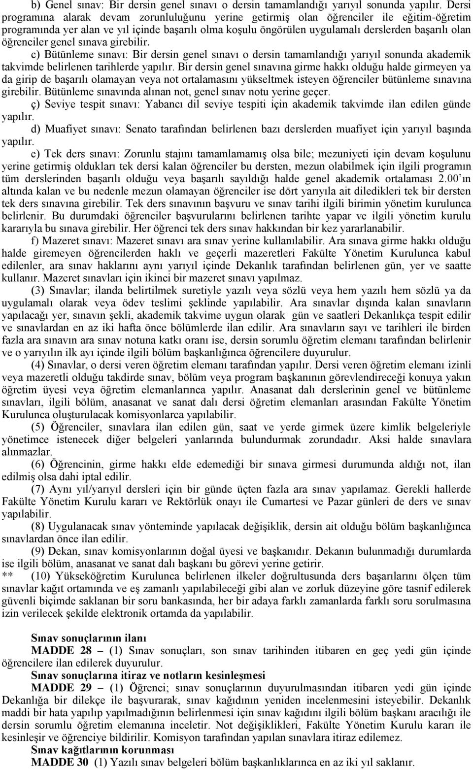 öğrenciler genel sınava girebilir. c) Bütünleme sınavı: Bir dersin genel sınavı o dersin tamamlandığı yarıyıl sonunda akademik takvimde belirlenen tarihlerde yapılır.