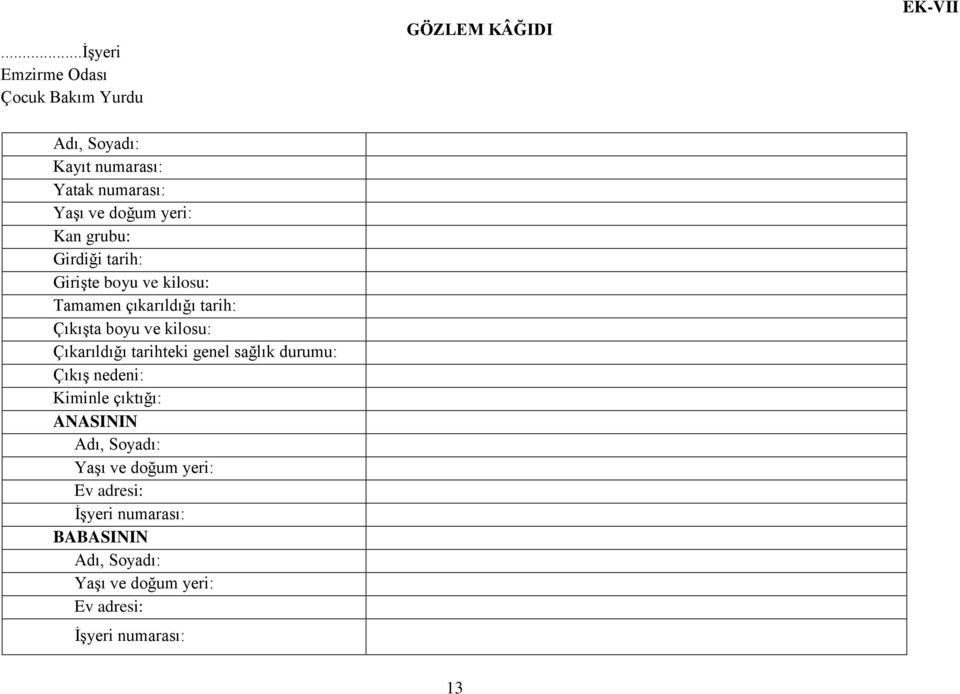 ve kilosu: Çıkarıldığı tarihteki genel sağlık durumu: Çıkış nedeni: Kiminle çıktığı: ANASININ Adı, Soyadı: Yaşı