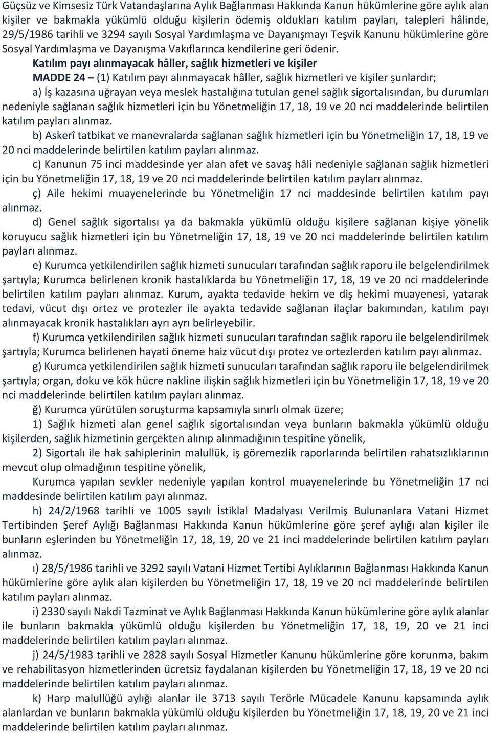 Katılım payı alınmayacak hâller, sağlık hizmetleri ve kişiler MADDE 24 (1) Katılım payı alınmayacak hâller, sağlık hizmetleri ve kişiler şunlardır; a) İş kazasına uğrayan veya meslek hastalığına