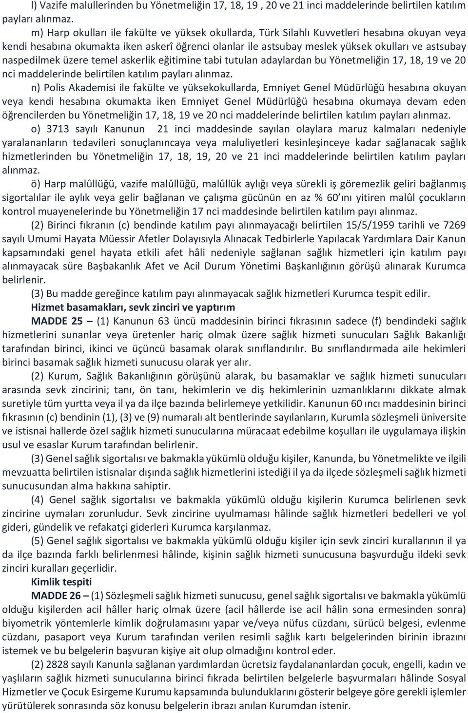 naspedilmek üzere temel askerlik eğitimine tabi tutulan adaylardan bu Yönetmeliğin 17, 18, 19 ve 20 nci maddelerinde belirtilen katılım payları alınmaz.