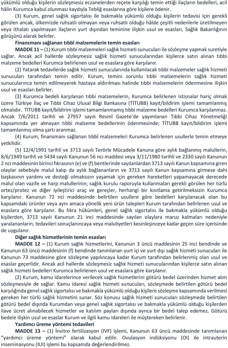 veya ithalatı yapılmayan ilaçların yurt dışından teminine ilişkin usul ve esasları, Sağlık Bakanlığının görüşünü alarak belirler.