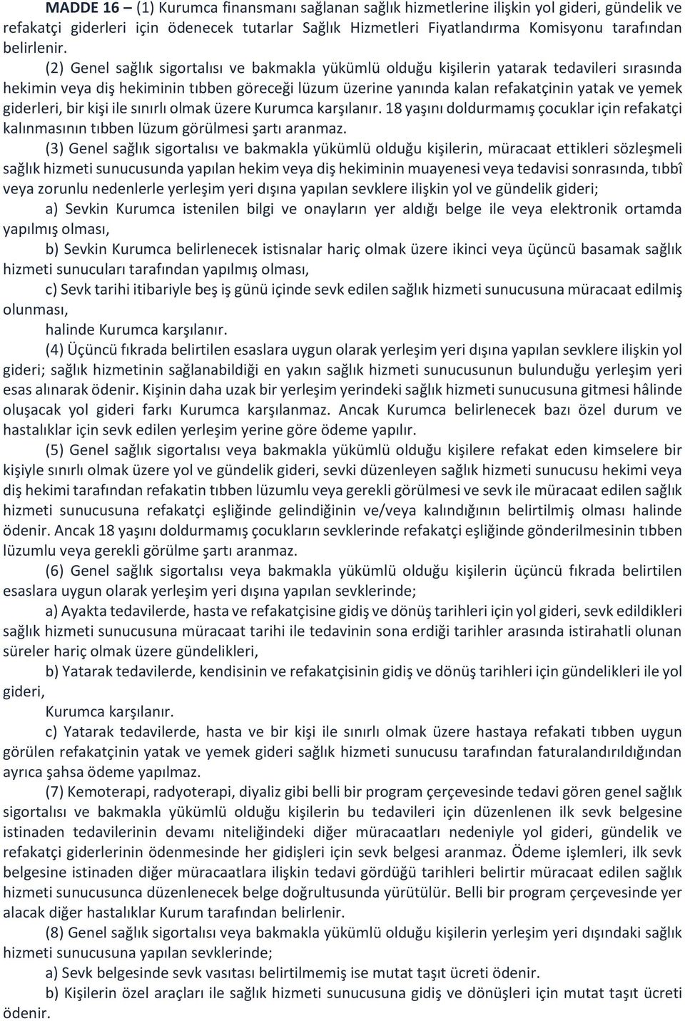 giderleri, bir kişi ile sınırlı olmak üzere Kurumca karşılanır. 18 yaşını doldurmamış çocuklar için refakatçi kalınmasının tıbben lüzum görülmesi şartı aranmaz.