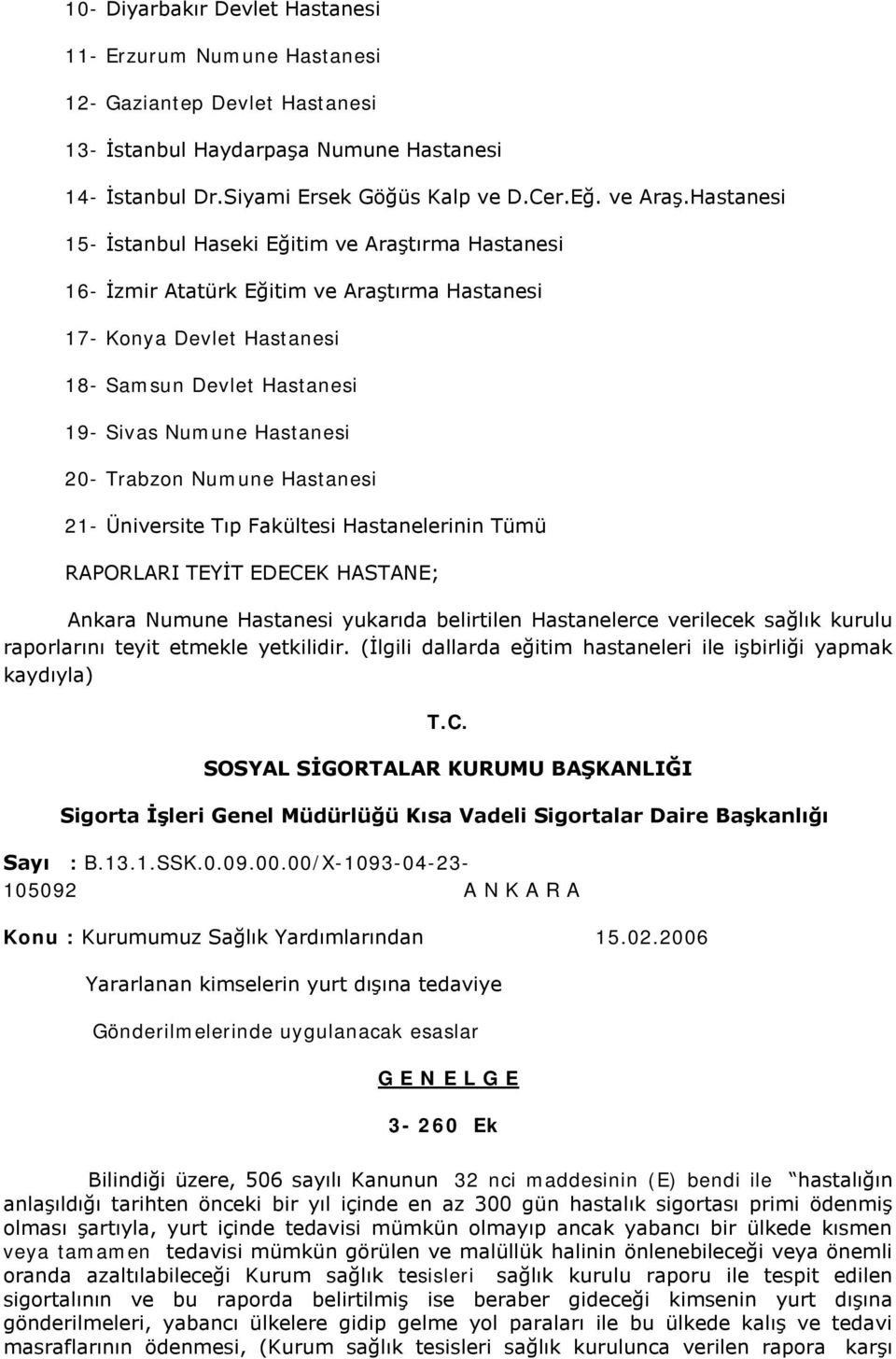 Trabzon Numune Hastanesi 21- Üniversite Tıp Fakültesi Hastanelerinin Tümü RAPORLARI TEYİT EDECEK HASTANE; Ankara Numune Hastanesi yukarıda belirtilen Hastanelerce verilecek sağlık kurulu raporlarını