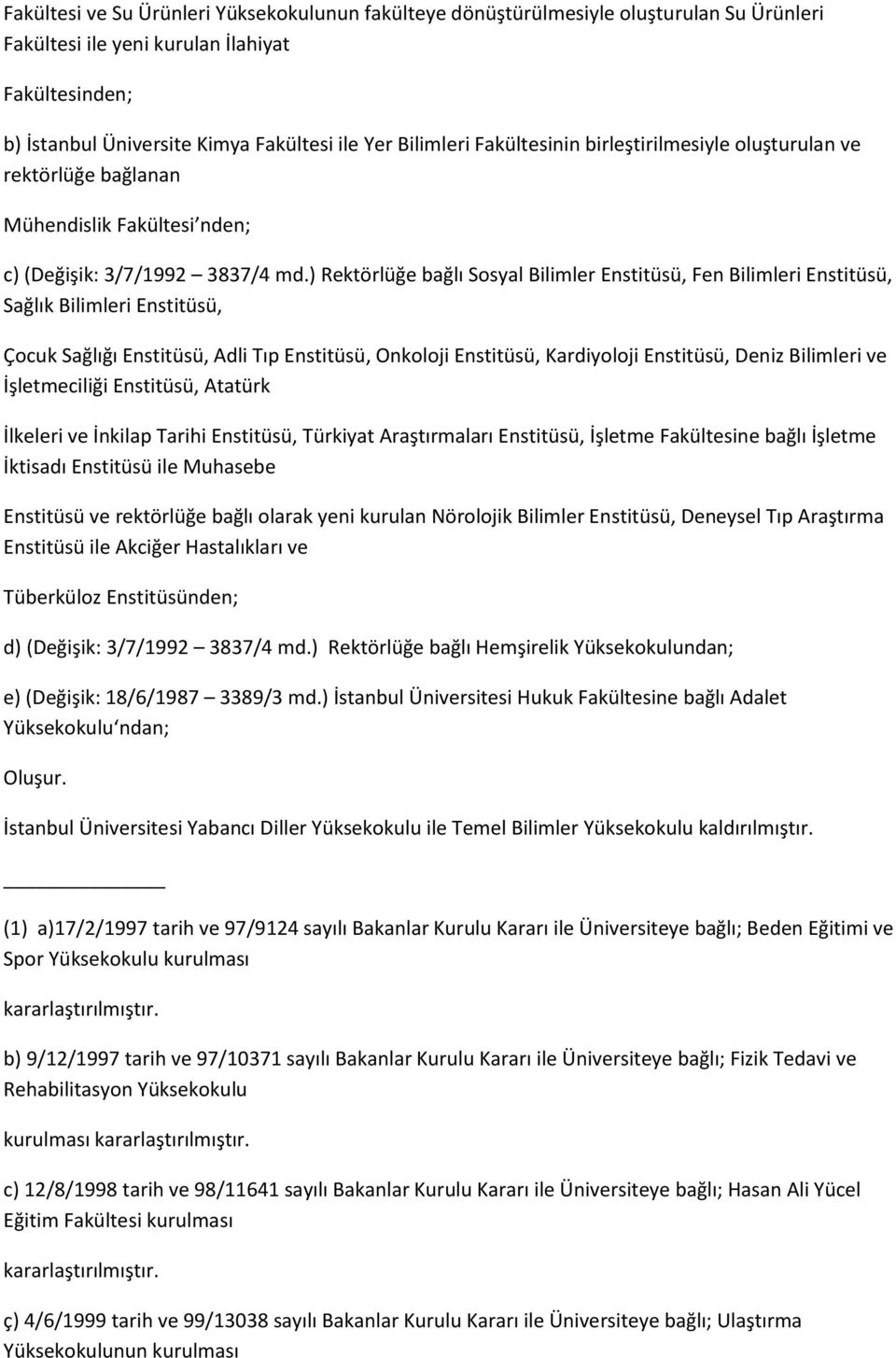 ) Rektörlüğe bağlı Sosyal Bilimler Enstitüsü, Fen Bilimleri Enstitüsü, Sağlık Bilimleri Enstitüsü, Çocuk Sağlığı Enstitüsü, Adli Tıp Enstitüsü, Onkoloji Enstitüsü, Kardiyoloji Enstitüsü, Deniz