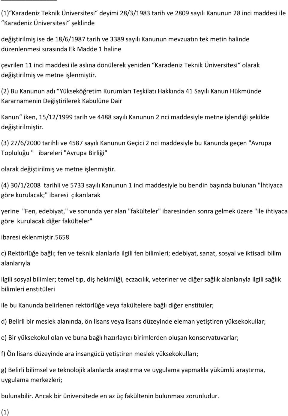 (2) Bu Kanunun adı Yükseköğretim Kurumları Teşkilatı Hakkında 41 Sayılı Kanun Hükmünde Kararnamenin Değiştirilerek Kabulüne Dair Kanun iken, 15/12/1999 tarih ve 4488 sayılı Kanunun 2 nci maddesiyle