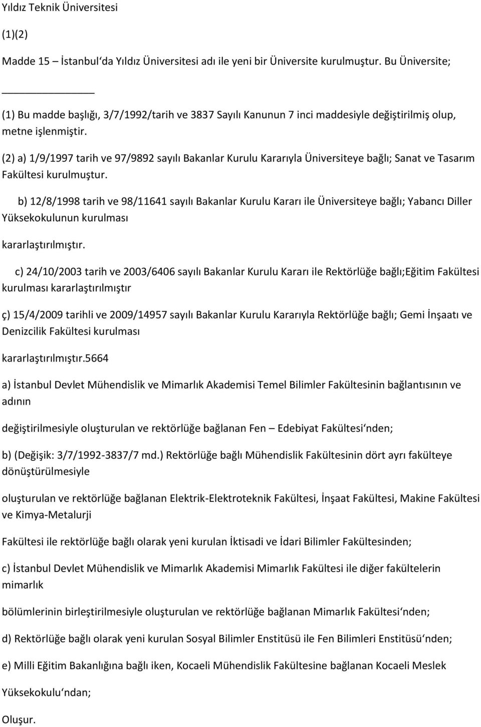 (2) a) 1/9/1997 tarih ve 97/9892 sayılı Bakanlar Kurulu Kararıyla Üniversiteye bağlı; Sanat ve Tasarım Fakültesi kurulmuştur.