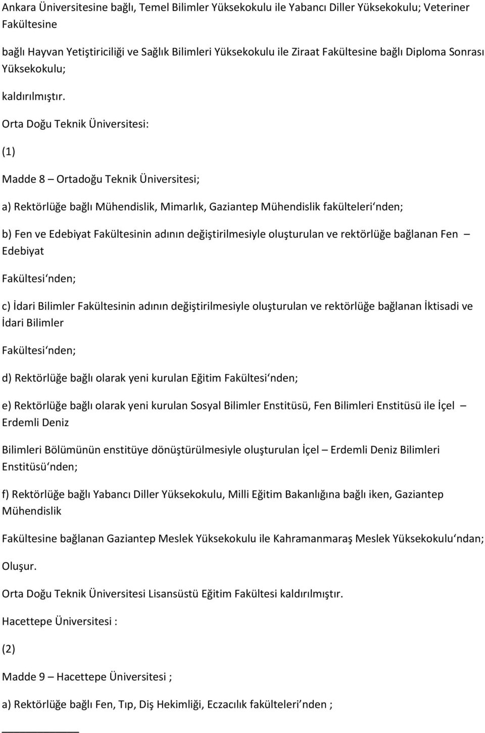 Orta Doğu Teknik Üniversitesi: (1) Madde 8 Ortadoğu Teknik Üniversitesi; a) Rektörlüğe bağlı Mühendislik, Mimarlık, Gaziantep Mühendislik fakülteleri nden; b) Fen ve Edebiyat Fakültesinin adının