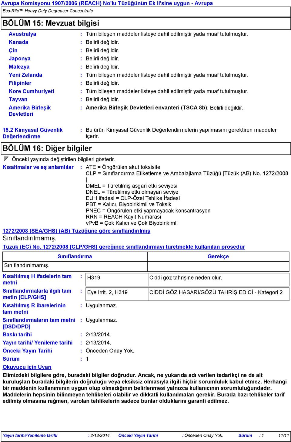15.2 Kimyasal Güvenlik Değerlendirme BÖLÜM 16 Diğer bilgiler Kısaltılmış R ibarelerinin tam metni Sınıflandırmaların tam metni [DSD/DPD] Baskı tarihi Yayın tarihi/ Yenileme tarihi Önceki Yayın Tarihi