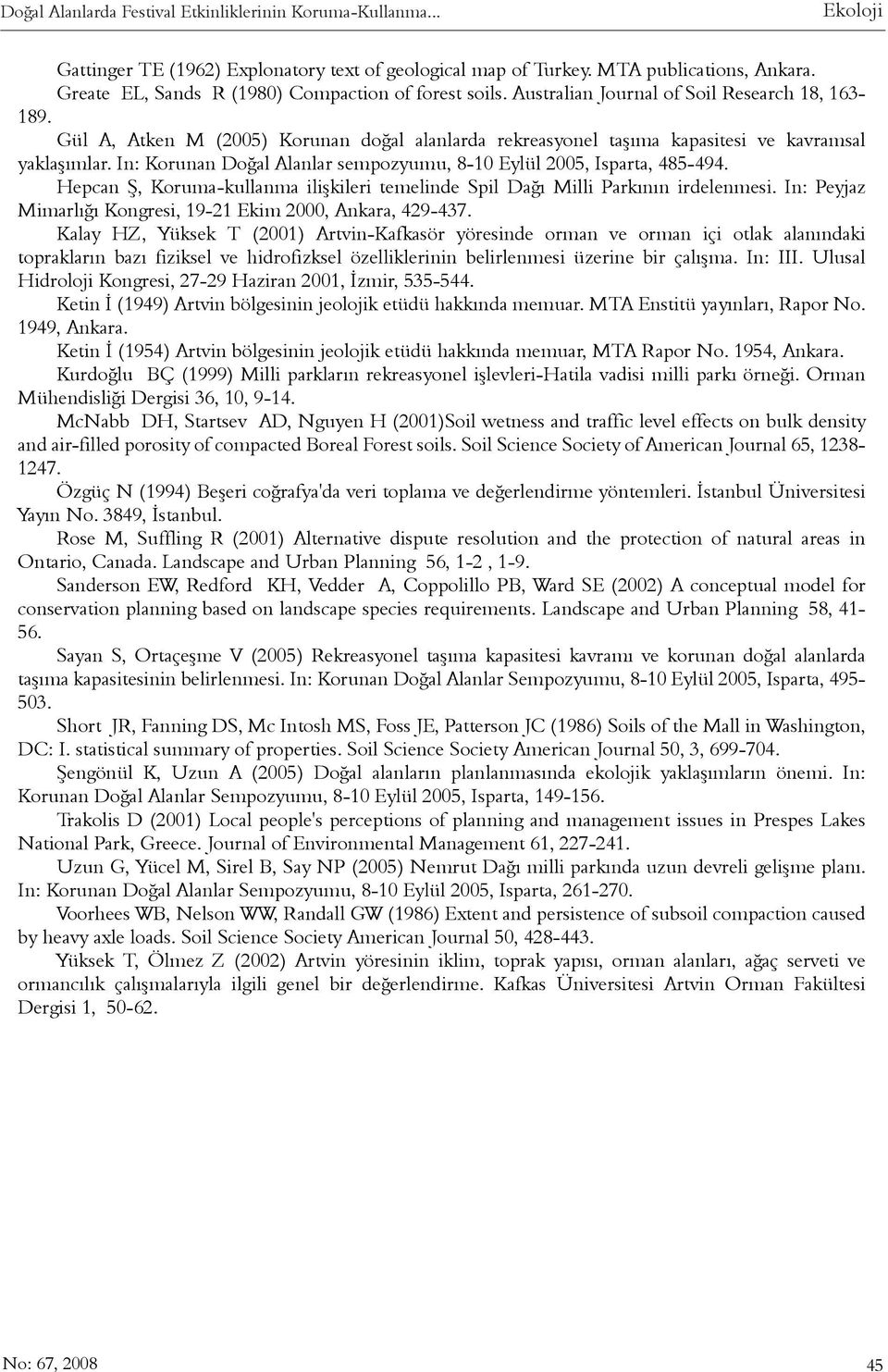 Gül A, Atken M (2005) Korunan doðal alanlarda rekreasyonel taþýma kapasitesi ve kavramsal yaklaþýmlar. In: Korunan Doðal Alanlar sempozyumu, 8-10 Eylül 2005, Isparta, 485-494.