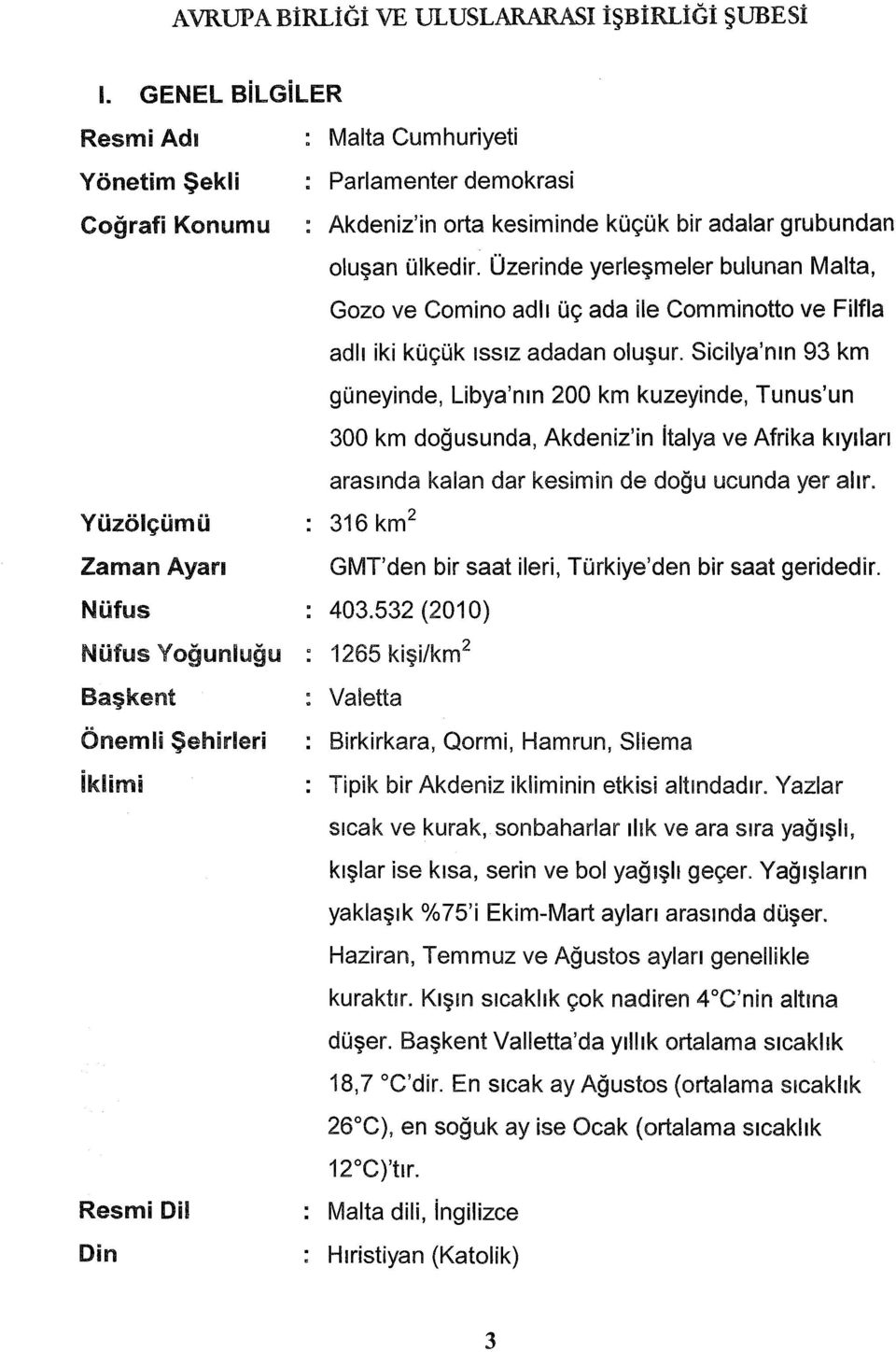 Üzerinde yerleşmeler bulunan Malta, Gozo ve Comino adlı üç ada ile Comminotto ve Filfla adlı iki küçük ıssız adadan oluşur.