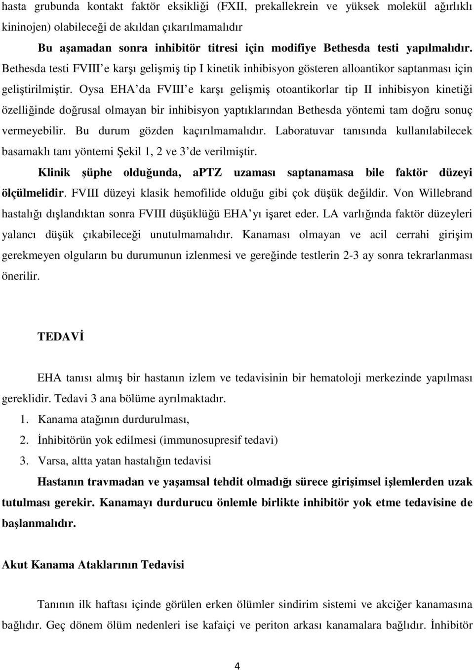 Oysa EHA da FVIII e karşı gelişmiş otoantikorlar tip II inhibisyon kinetiği özelliğinde doğrusal olmayan bir inhibisyon yaptıklarından Bethesda yöntemi tam doğru sonuç vermeyebilir.