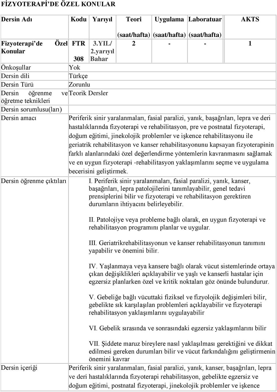 yarıyıl Bahar (saat/hafta) (saat/hafta) (saat/hafta) 2 - - 1 Periferik sinir yaralanmaları, fasial paralizi, yanık, başağrıları, lepra ve deri hastalıklarında fizyoterapi ve rehabilitasyon, pre ve