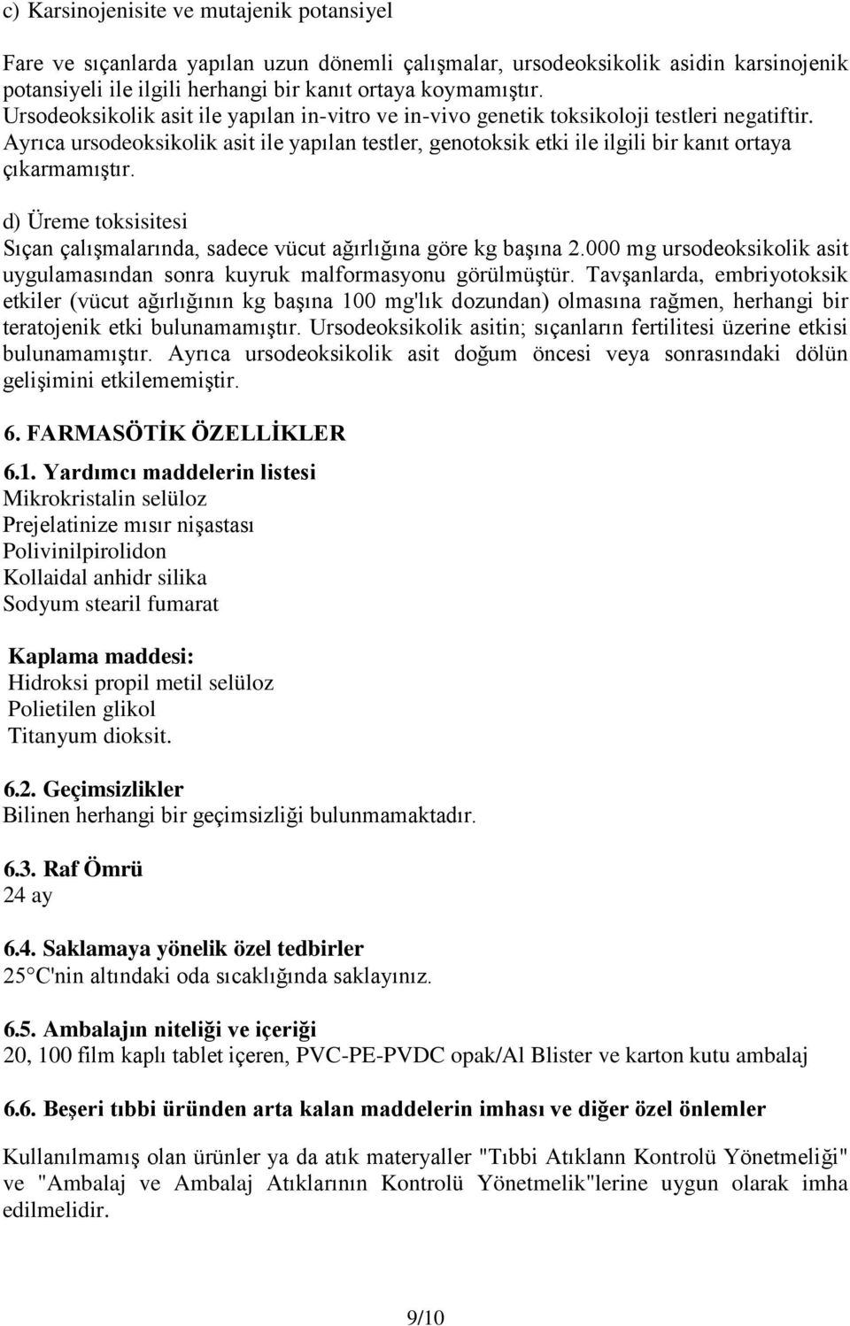 Ayrıca ursodeoksikolik asit ile yapılan testler, genotoksik etki ile ilgili bir kanıt ortaya çıkarmamıştır. d) Üreme toksisitesi Sıçan çalışmalarında, sadece vücut ağırlığına göre kg başına 2.