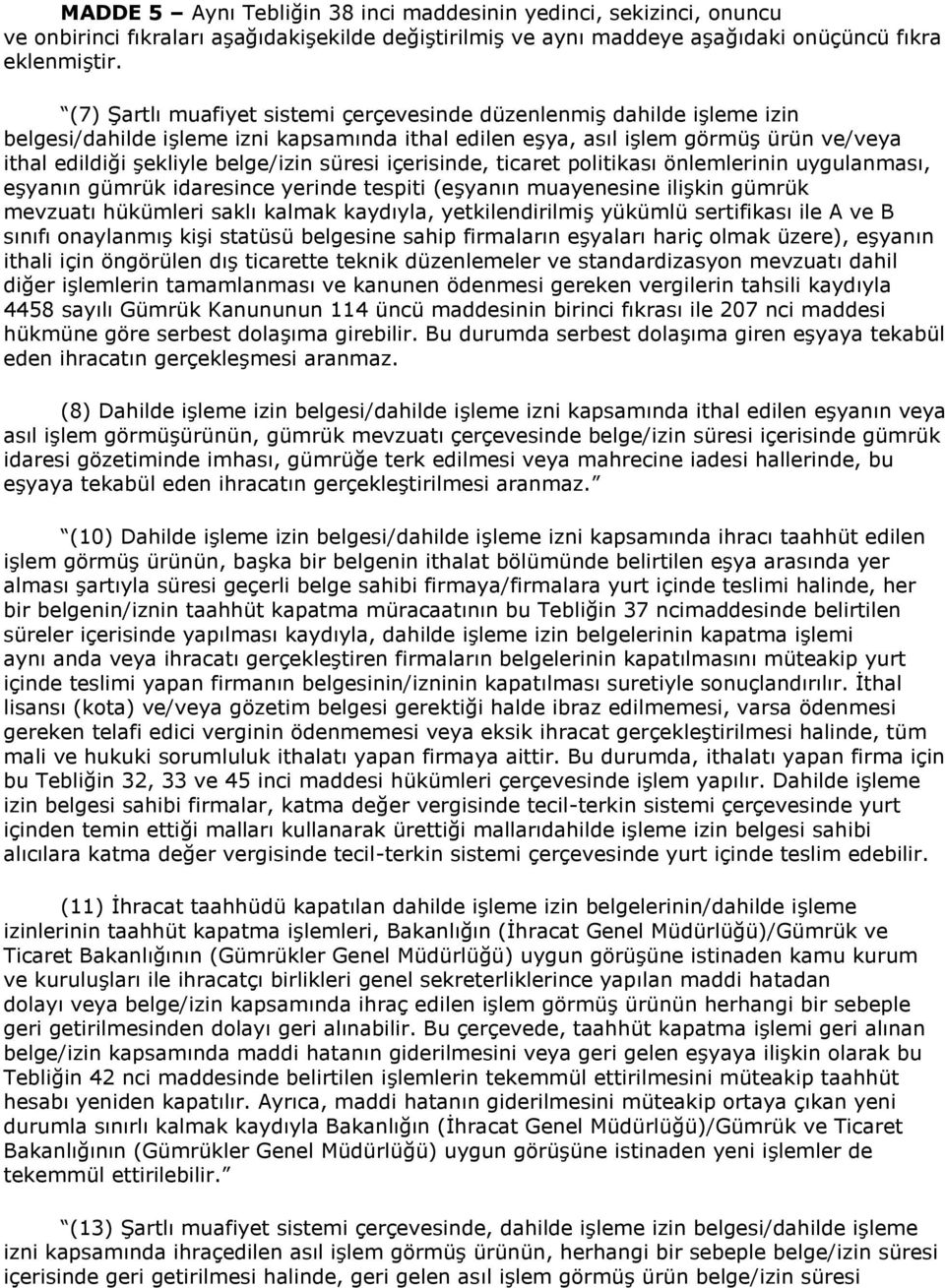 süresi içerisinde, ticaret politikası önlemlerinin uygulanması, eşyanın gümrük idaresince yerinde tespiti (eşyanın muayenesine ilişkin gümrük mevzuatı hükümleri saklı kalmak kaydıyla,