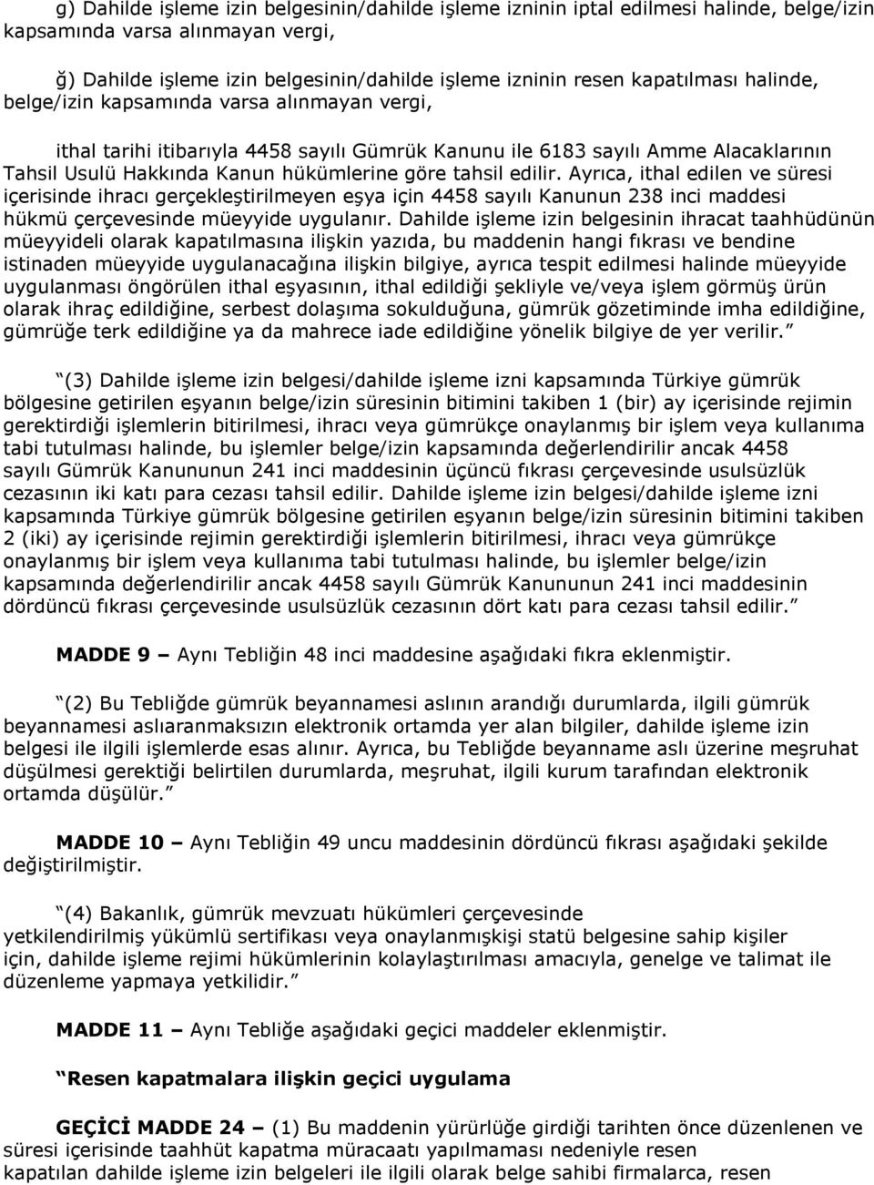 tahsil edilir. Ayrıca, ithal edilen ve süresi içerisinde ihracı gerçekleştirilmeyen eşya için 4458 sayılı Kanunun 238 inci maddesi hükmü çerçevesinde müeyyide uygulanır.