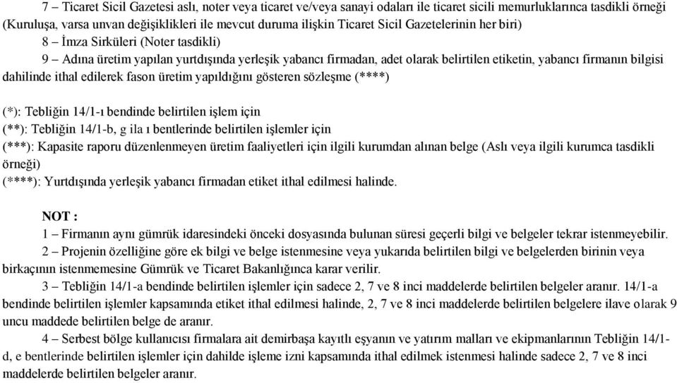 edilerek fason üretim yapıldığını gösteren sözleşme (****) (*): Tebliğin 14/1-ı bendinde belirtilen işlem için (**): Tebliğin 14/1-b, g ila ı bentlerinde belirtilen işlemler için (***): Kapasite