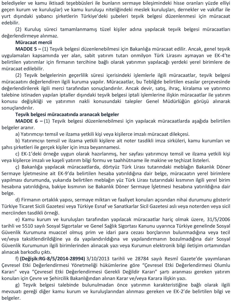 (2) Kuruluş süreci tamamlanmamış tüzel kişiler adına yapılacak teşvik belgesi müracaatları değerlendirmeye alınmaz.