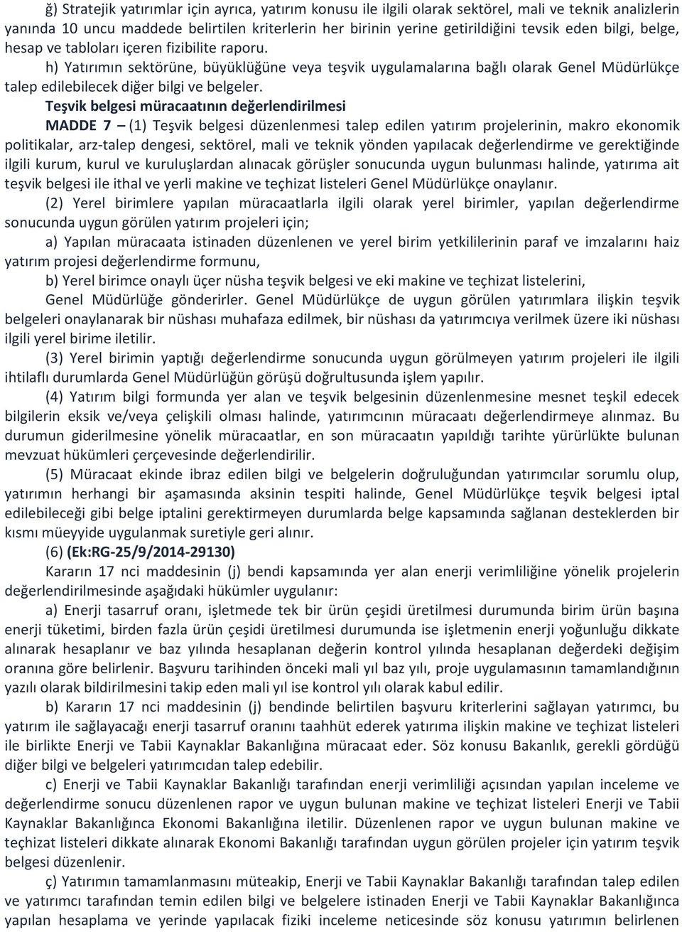 Teşvik belgesi müracaatının değerlendirilmesi MADDE 7 (1) Teşvik belgesi düzenlenmesi talep edilen yatırım projelerinin, makro ekonomik politikalar, arz-talep dengesi, sektörel, mali ve teknik yönden