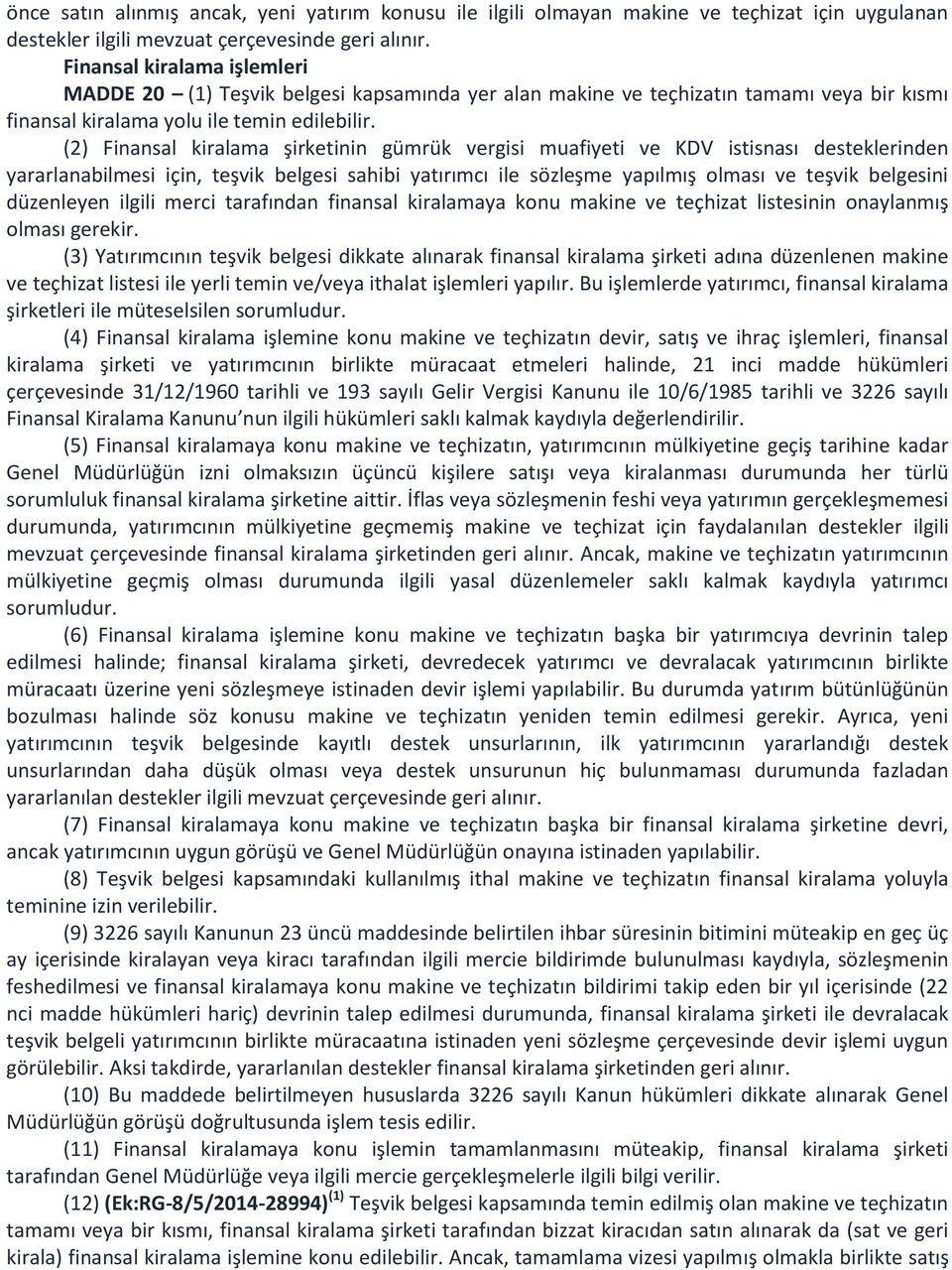 (2) Finansal kiralama şirketinin gümrük vergisi muafiyeti ve KDV istisnası desteklerinden yararlanabilmesi için, teşvik belgesi sahibi yatırımcı ile sözleşme yapılmış olması ve teşvik belgesini