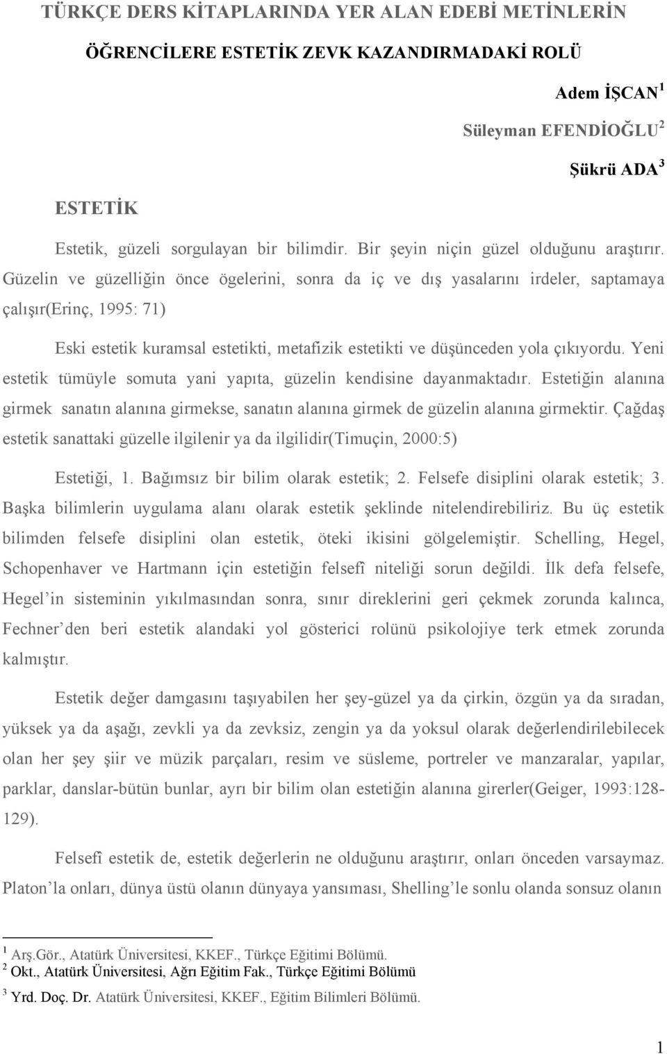 Güzelin ve güzelliğin önce ögelerini, sonra da iç ve dış yasalarını irdeler, saptamaya çalışır(erinç, 1995: 71) Eski estetik kuramsal estetikti, metafizik estetikti ve düşünceden yola çıkıyordu.