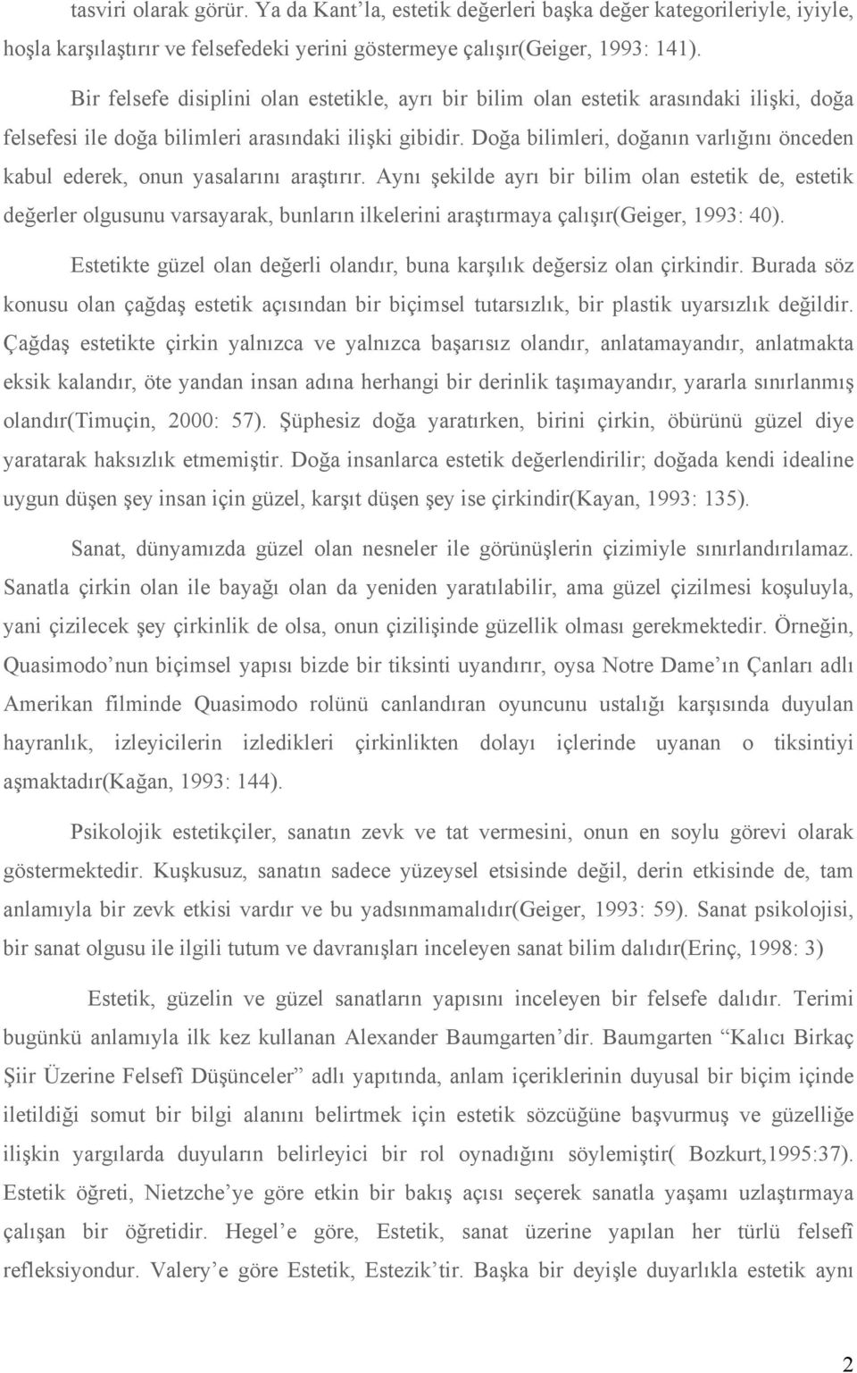 Doğa bilimleri, doğanın varlığını önceden kabul ederek, onun yasalarını araştırır.