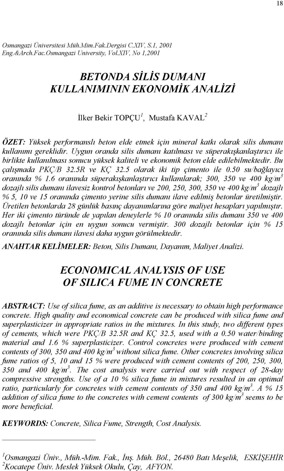 gereklidir. Uygun oranda silis dumanı katılması ve süperakışkanlaştırıcı ile birlikte kullanılması sonucu yüksek kaliteli ve ekonomik beton elde edilebilmektedir. Bu çalışmada PKÇ/B 32.5R ve KÇ 32.