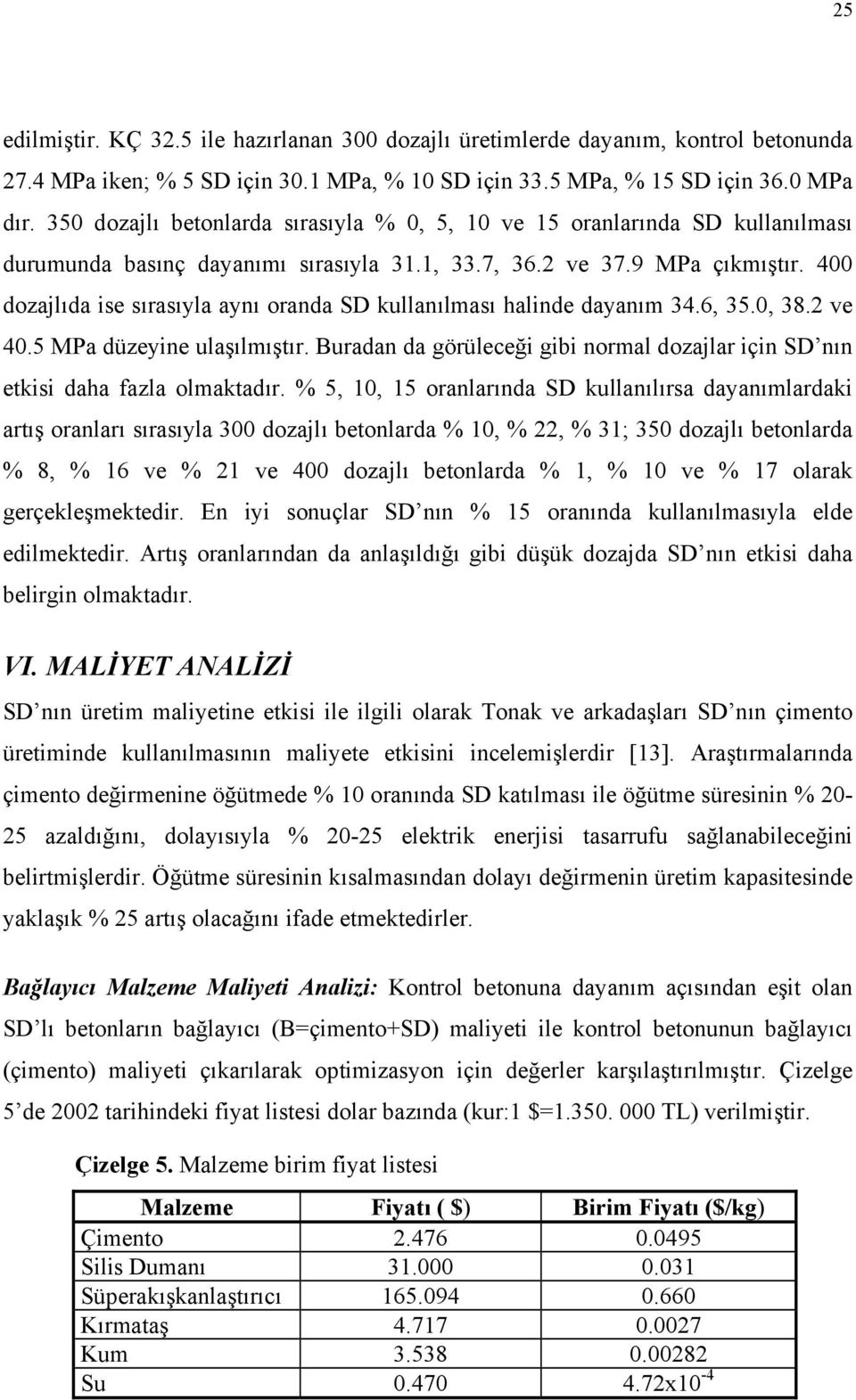 400 dozajlıda ise sırasıyla aynı oranda SD kullanılması halinde dayanım 34.6, 35.0, 38.2 ve 40.5 MPa düzeyine ulaşılmıştır.