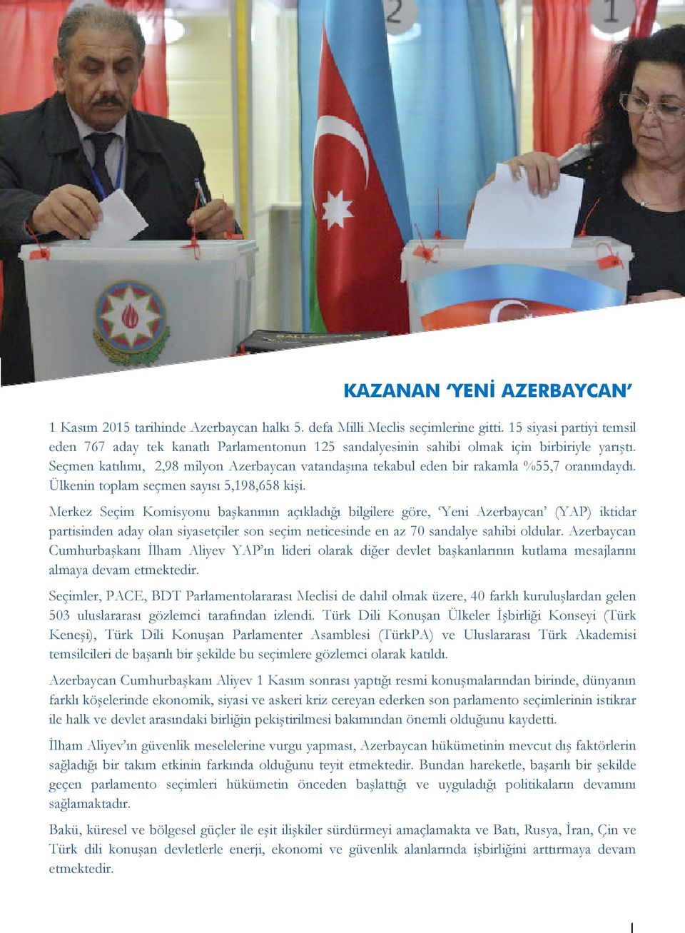 Seçmen katılımı, 2,98 milyon Azerbaycan vatandaşına tekabul eden bir rakamla %55,7 oranındaydı. Ülkenin toplam seçmen sayısı 5,198,658 kişi.