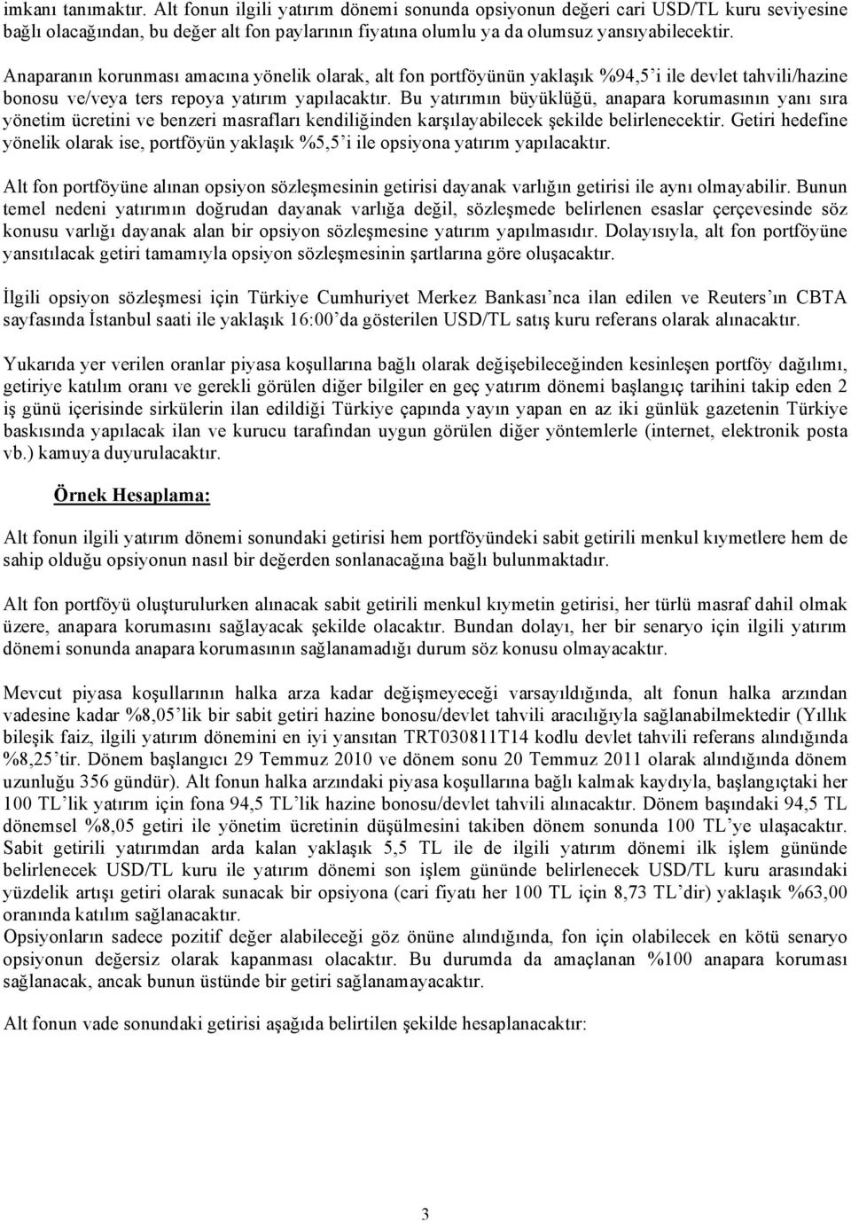 Bu yatırımın büyüklüğü, anapara korumasının yanı sıra yönetim ücretini ve benzeri masrafları kendiliğinden karşılayabilecek şekilde belirlenecektir.