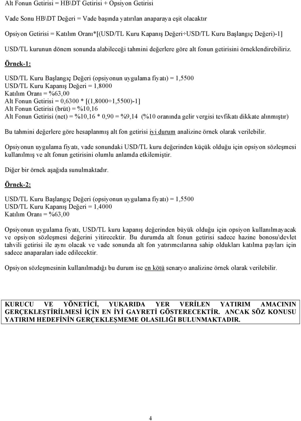 Örnek-1: USD/TL Kuru Başlangıç Değeri (opsiyonun uygulama fiyatı) = 1,5500 USD/TL Kuru Kapanış Değeri = 1,8000 Katılım Oranı = %63,00 Alt Fonun Getirisi = 0,6300 * [(1,8000 1,5500)-1] Alt Fonun