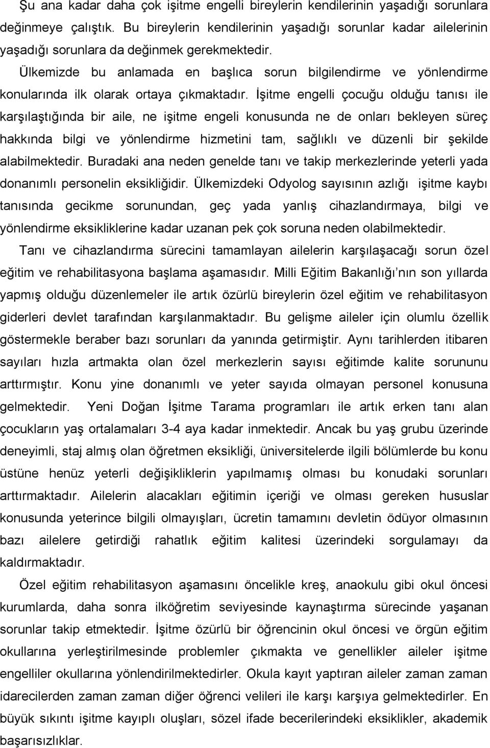 Ülkemizde bu anlamada en başlıca sorun bilgilendirme ve yönlendirme konularında ilk olarak ortaya çıkmaktadır.