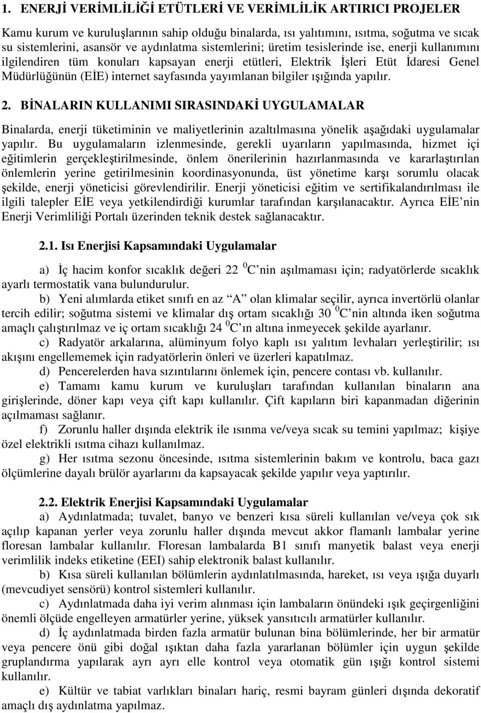 bilgiler ışığında yapılır. 2. BĐNALARIN KULLANIMI SIRASINDAKĐ UYGULAMALAR Binalarda, enerji tüketiminin ve maliyetlerinin azaltılmasına yönelik aşağıdaki uygulamalar yapılır.