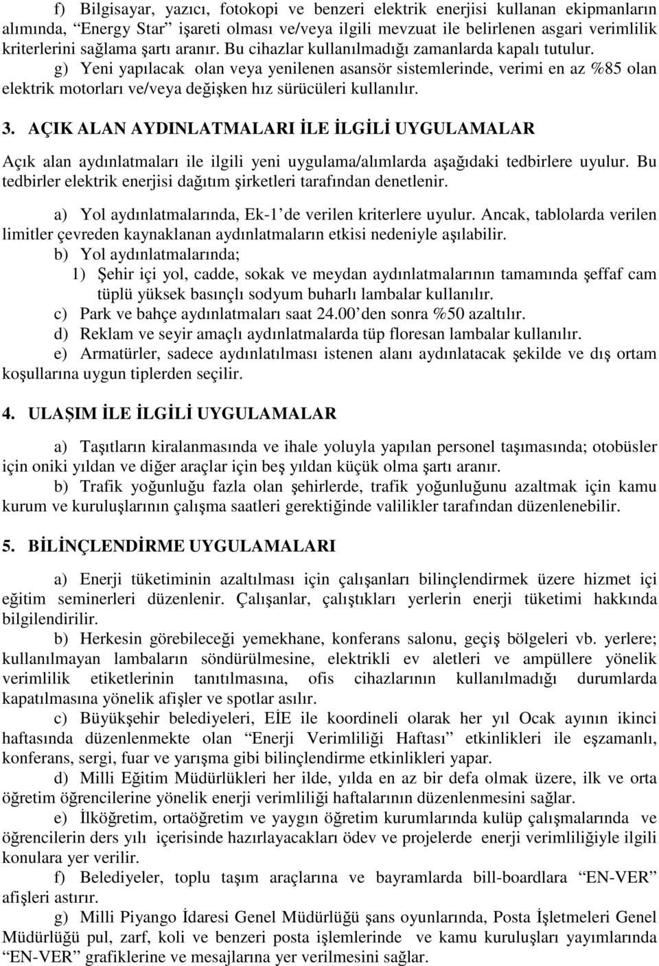 g) Yeni yapılacak olan veya yenilenen asansör sistemlerinde, verimi en az %85 olan elektrik motorları ve/veya değişken hız sürücüleri kullanılır. 3.