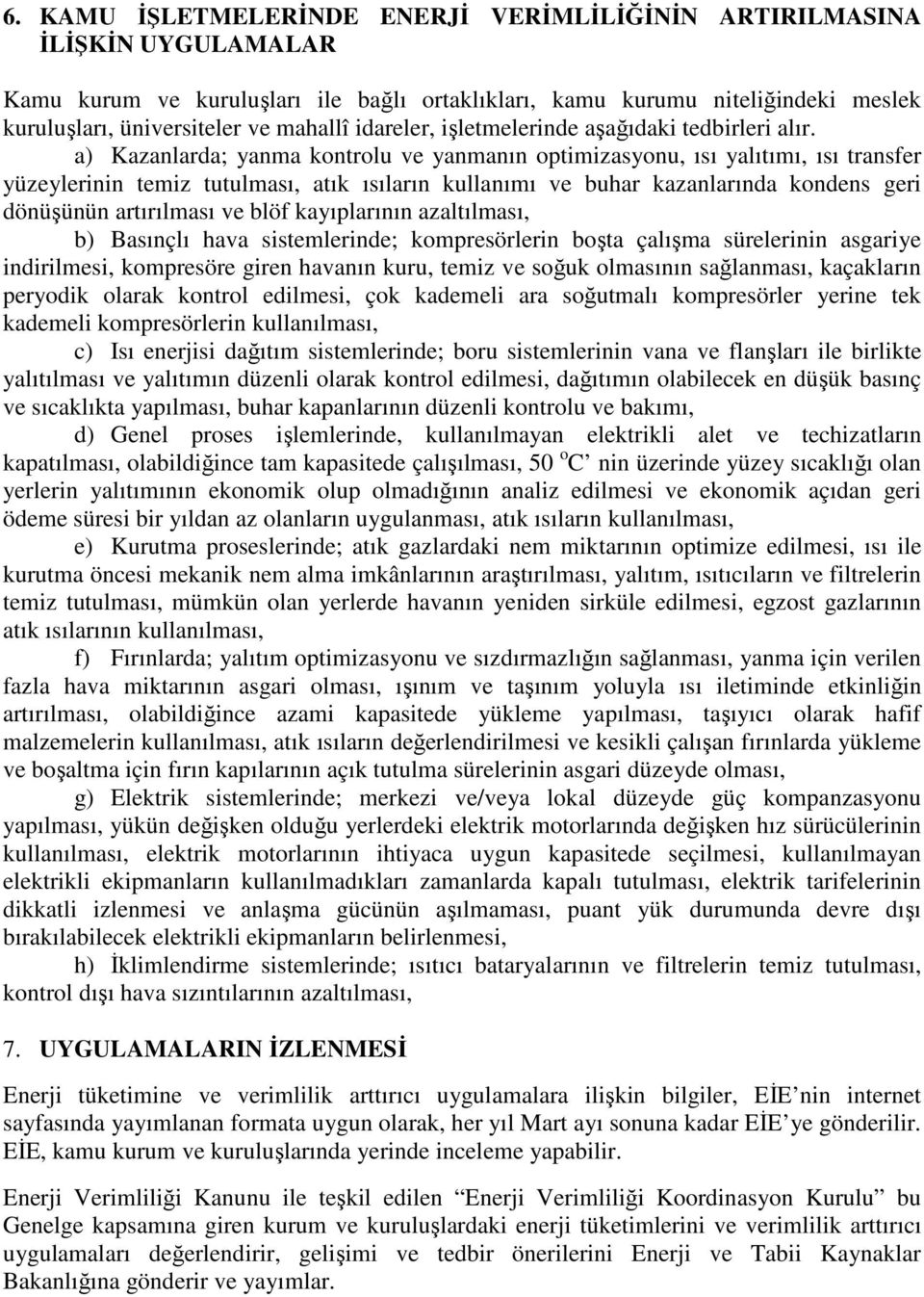 a) Kazanlarda; yanma kontrolu ve yanmanın optimizasyonu, ısı yalıtımı, ısı transfer yüzeylerinin temiz tutulması, atık ısıların kullanımı ve buhar kazanlarında kondens geri dönüşünün artırılması ve