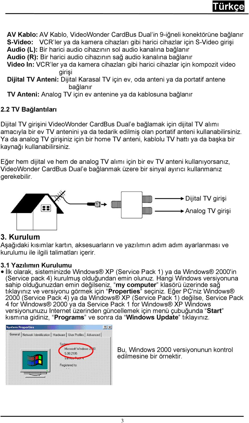 Anteni: Dijital Karasal TV için ev, oda anteni ya da portatif antene bağlanır TV Anteni: Analog TV için ev antenine ya da kablosuna bağlanır 2.