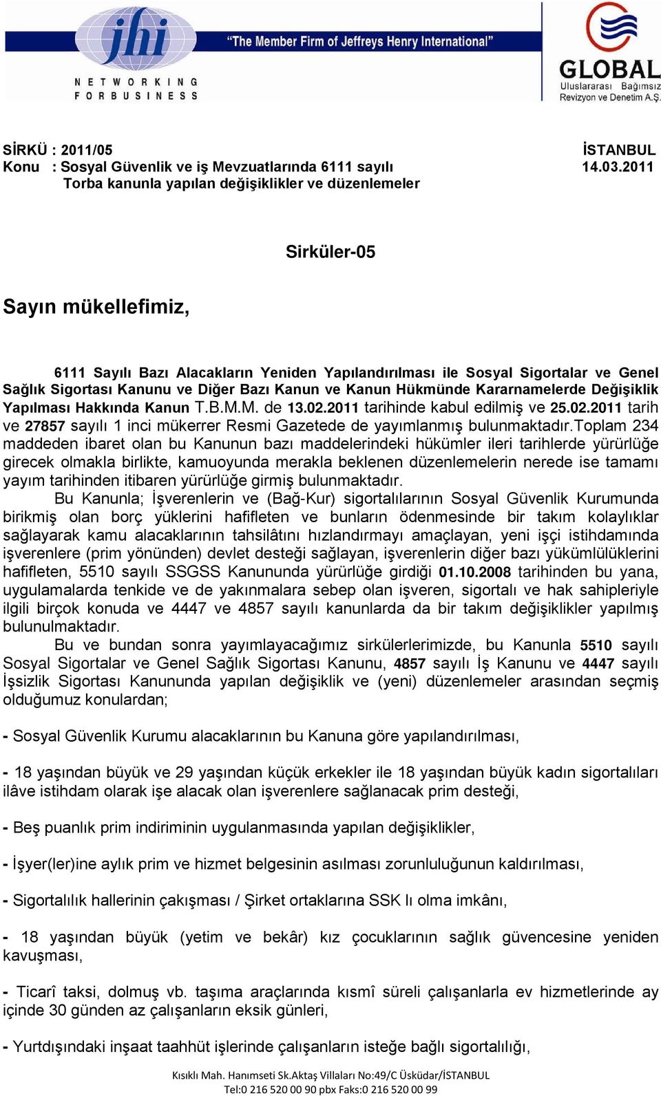 ve Diğer Bazı Kanun ve Kanun Hükmünde Kararnamelerde Değişiklik Yapılması Hakkında Kanun T.B.M.M. de 13.02.2011 tarihinde kabul edilmiş ve 25.02.2011 tarih ve 27857 sayılı 1 inci mükerrer Resmi Gazetede de yayımlanmış bulunmaktadır.