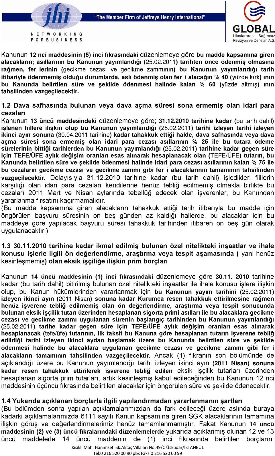 40 (yüzde kırk) ının bu Kanunda belirtilen süre ve şekilde ödenmesi halinde kalan % 60 (yüzde altmış) ının tahsilinden vazgeçilecektir. 1.