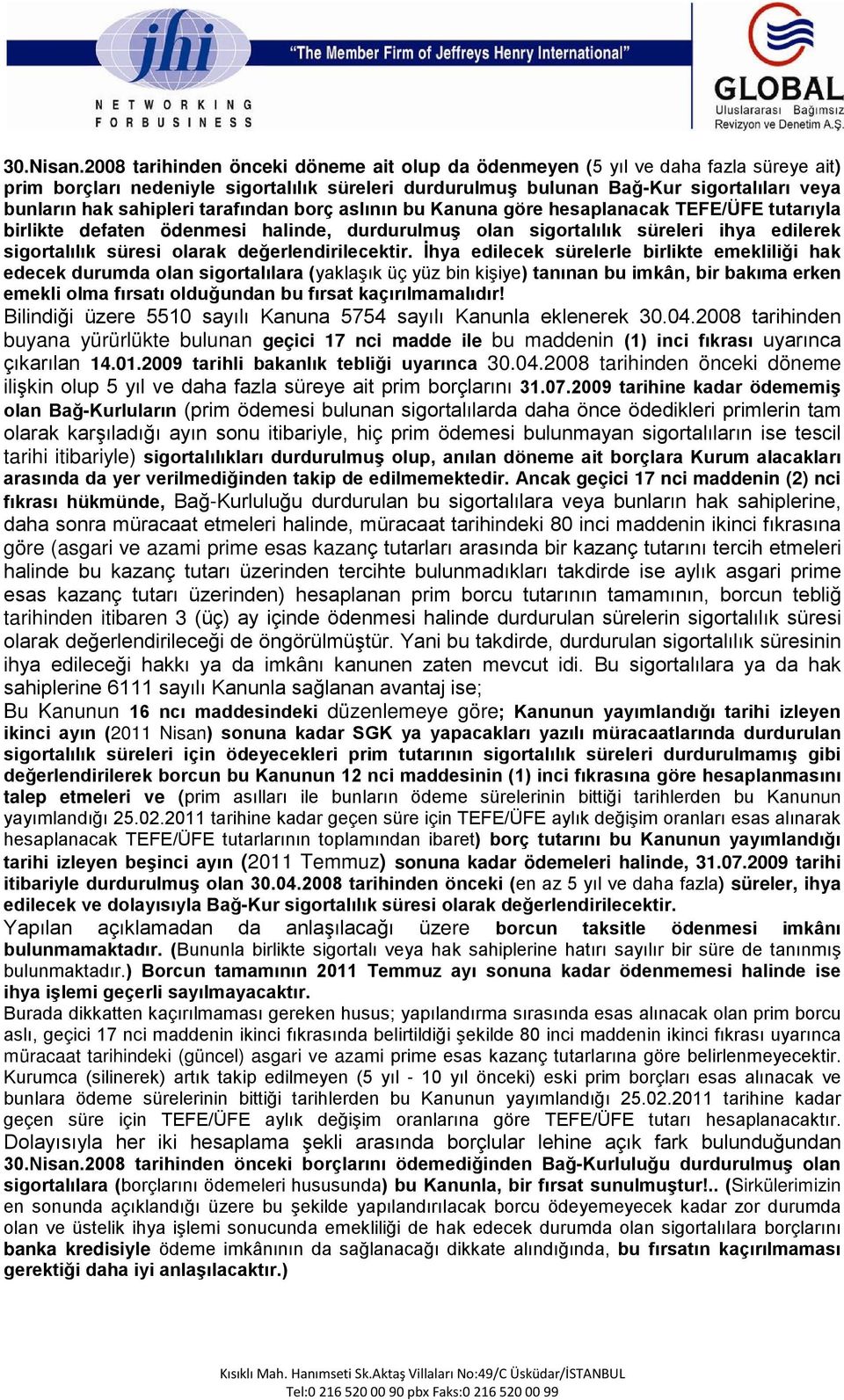 sahipleri tarafından borç aslının bu Kanuna göre hesaplanacak TEFE/ÜFE tutarıyla birlikte defaten ödenmesi halinde, durdurulmuş olan sigortalılık süreleri ihya edilerek sigortalılık süresi olarak