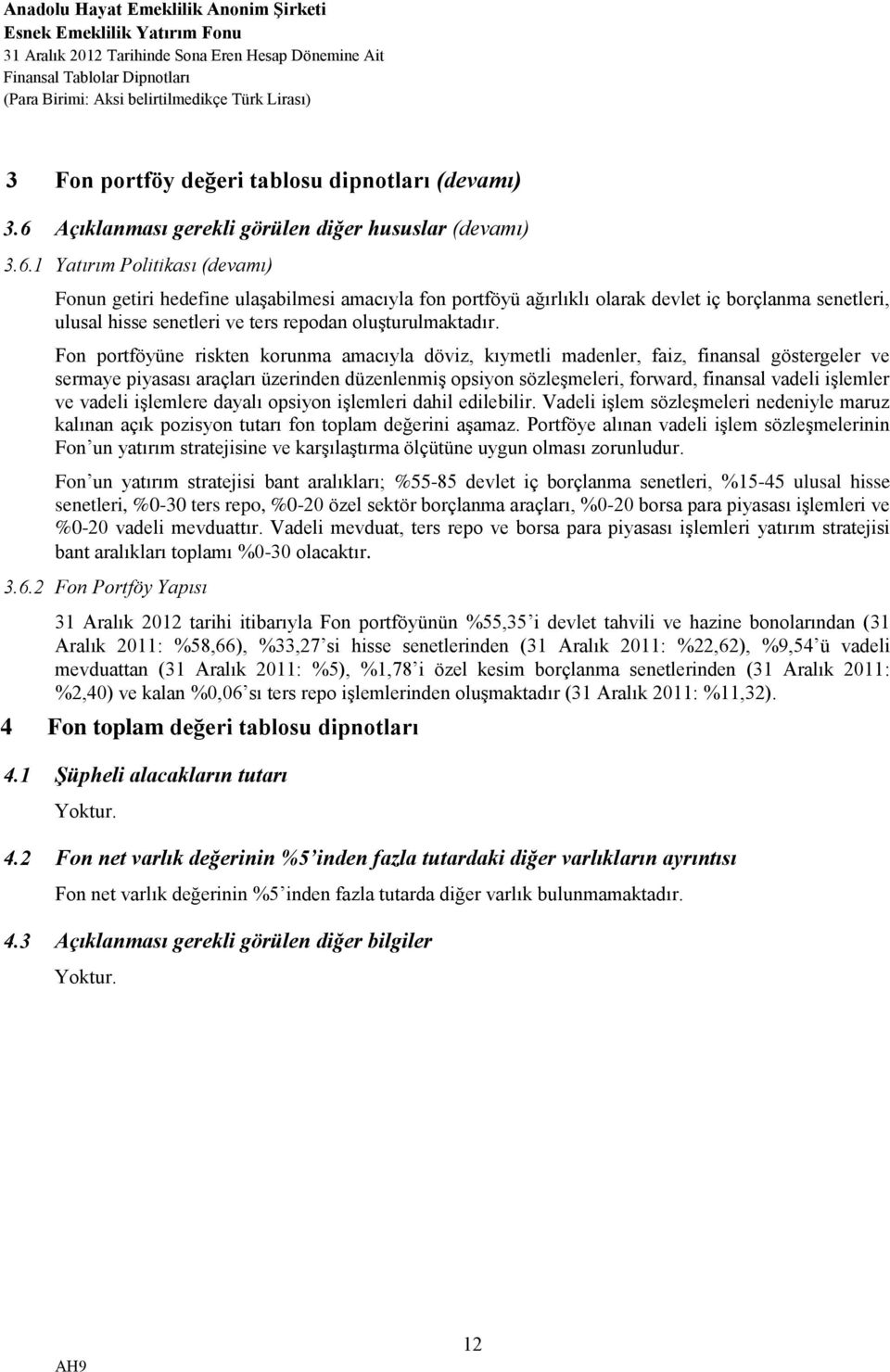 1 Yatırım Politikası (devamı) Fonun getiri hedefine ulaşabilmesi amacıyla fon portföyü ağırlıklı olarak devlet iç borçlanma senetleri, ulusal hisse senetleri ve ters repodan oluşturulmaktadır.