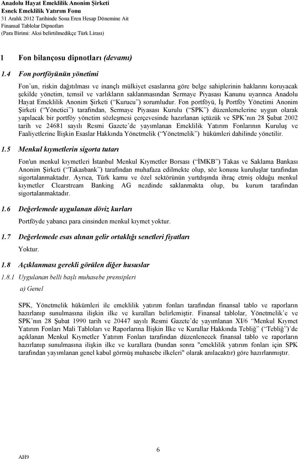 Kanunu uyarınca Anadolu Hayat Emeklilik Anonim Şirketi ( Kurucu ) sorumludur.