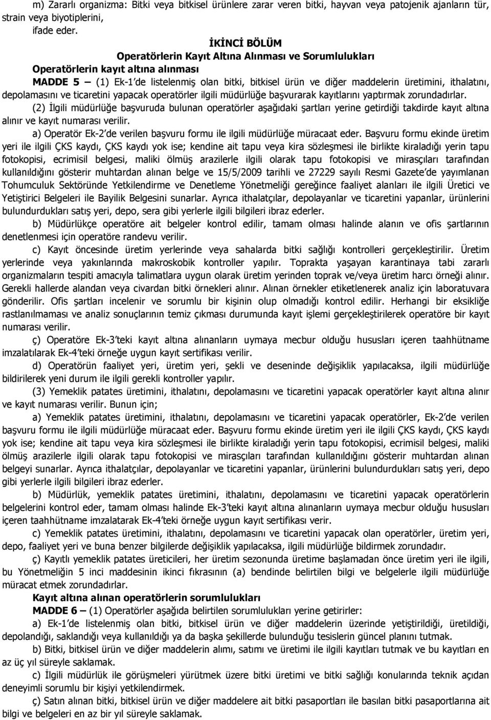 ithalatını, depolamasını ve ticaretini yapacak operatörler ilgili müdürlüğe başvurarak kayıtlarını yaptırmak zorundadırlar.