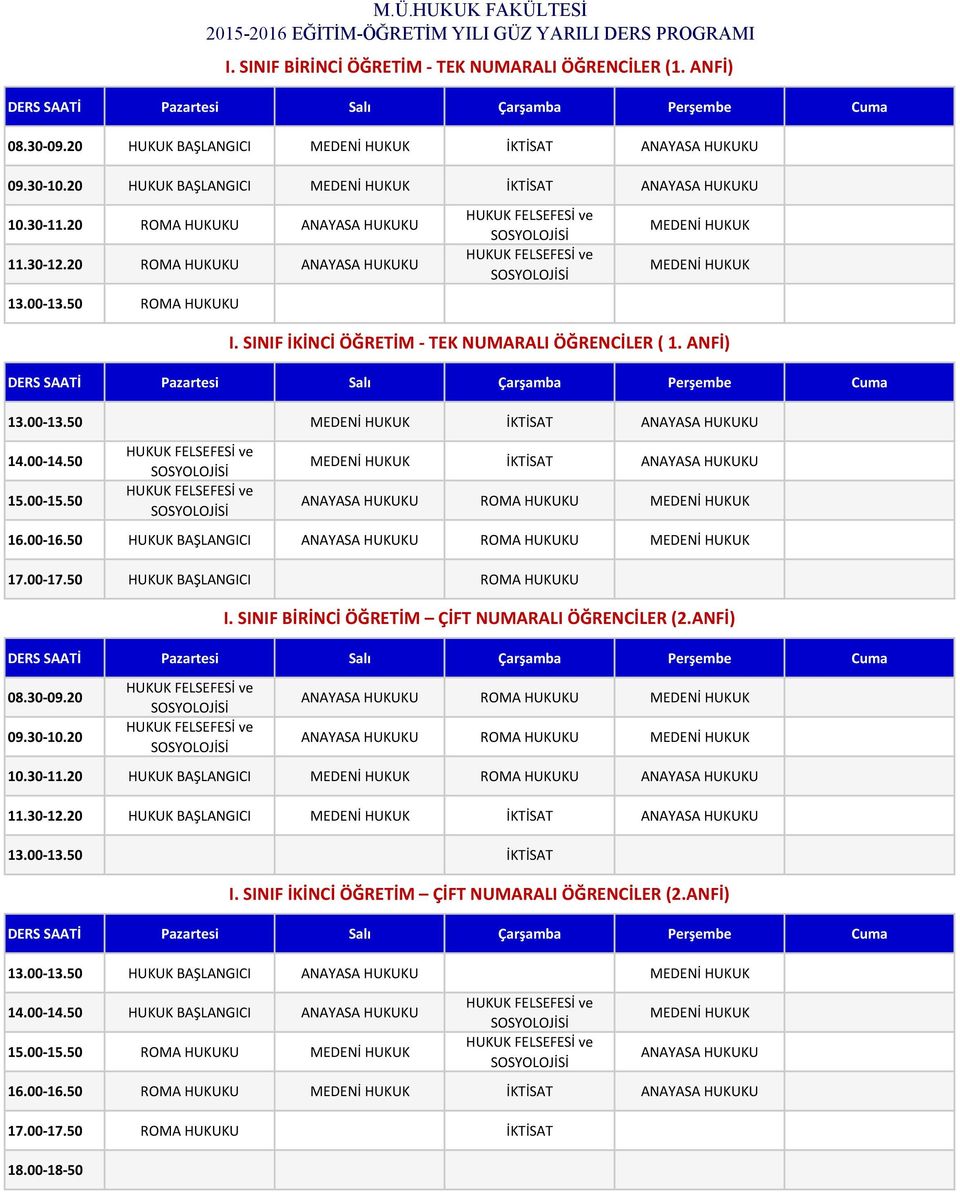 20 HUKUK BAŞLANGICI ROMA ANAYASA 11.30-12.20 HUKUK BAŞLANGICI İKTİSAT ANAYASA 13.00-13.50 İKTİSAT 13.00-13.50 HUKUK BAŞLANGICI ANAYASA HUKUK BAŞLANGICI ANAYASA 15.00-15.