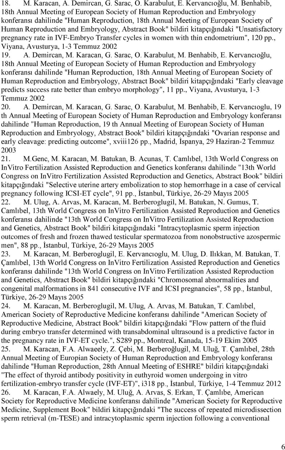 Embryology, Abstract Book" bildiri kitapçığındaki "Unsatisfactory pregnancy rate in IVF-Embryo Transfer cycles in women with thin endometrium", 120 pp., Viyana, Avusturya, 1-3 Temmuz 2002 19. A. Demircan, M.
