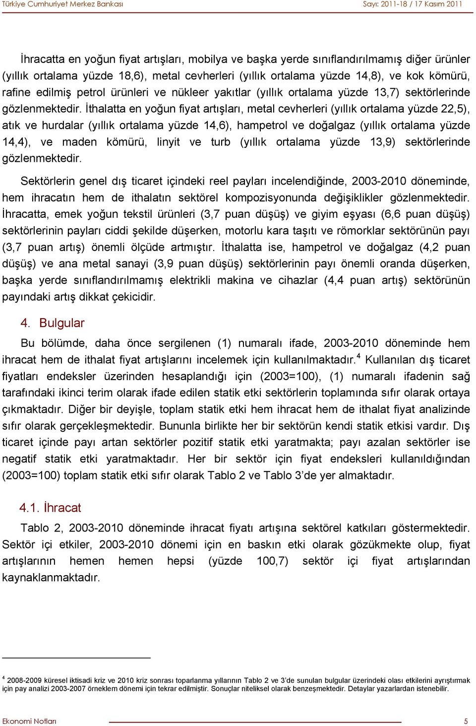 İthalatta en yoğun fiyat artışları, metal cevherleri (yıllık ortalama yüzde 22,5), atık ve hurdalar (yıllık ortalama yüzde 14,6), hampetrol ve doğalgaz (yıllık ortalama yüzde 14,4), ve maden kömürü,