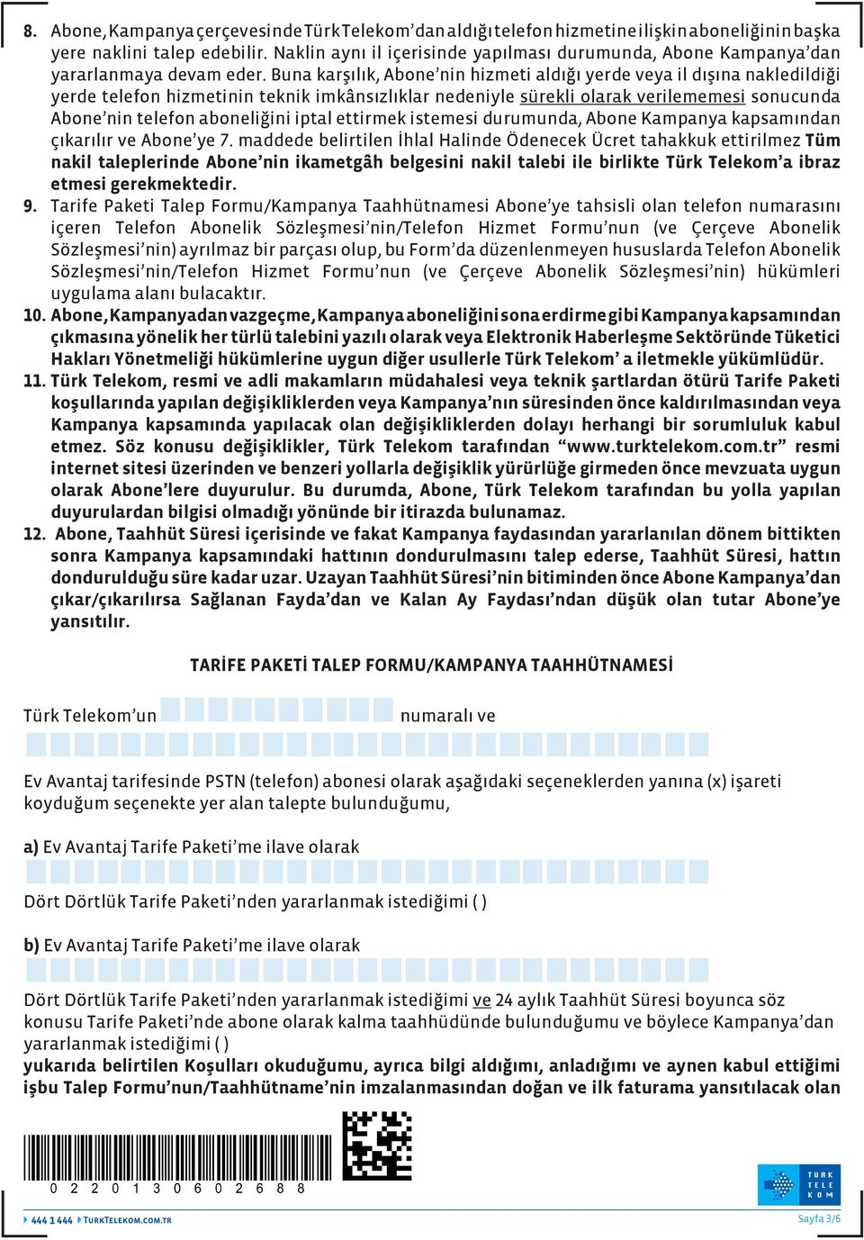 Buna karşılık, Abone nin hizmeti aldığı yerde veya il dışına nakledildiği yerde telefon hizmetinin teknik imkânsızlıklar nedeniyle sürekli olarak verilememesi sonucunda Abone nin telefon aboneliğini