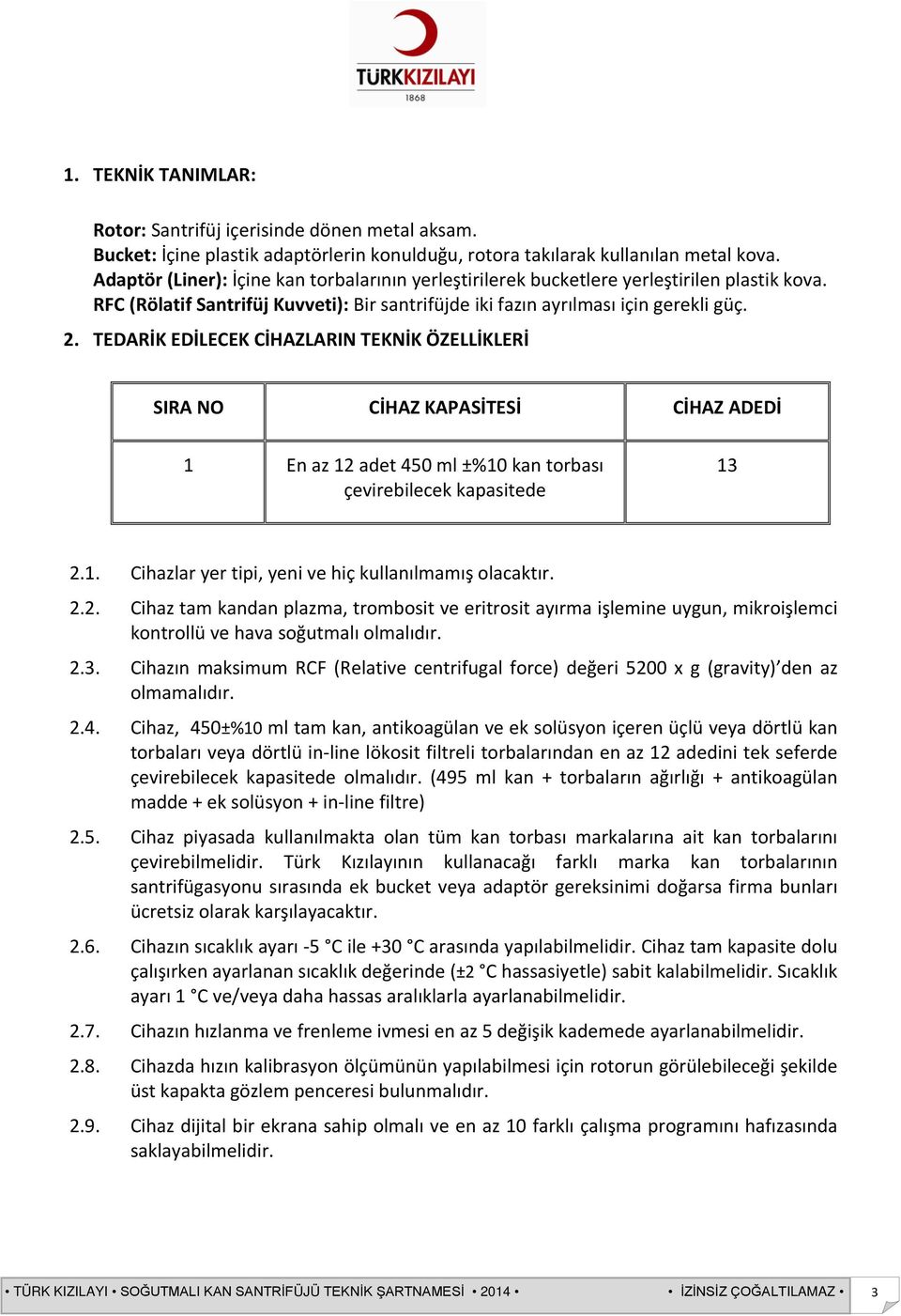 TEDARİK EDİLECEK CİHAZLARIN TEKNİK ÖZELLİKLERİ SIRA NO CİHAZ KAPASİTESİ CİHAZ ADEDİ 1 En az 12 adet 450 ml ±%10 kan torbası çevirebilecek kapasitede 13 2.1. Cihazlar yer tipi, yeni ve hiç kullanılmamış olacaktır.